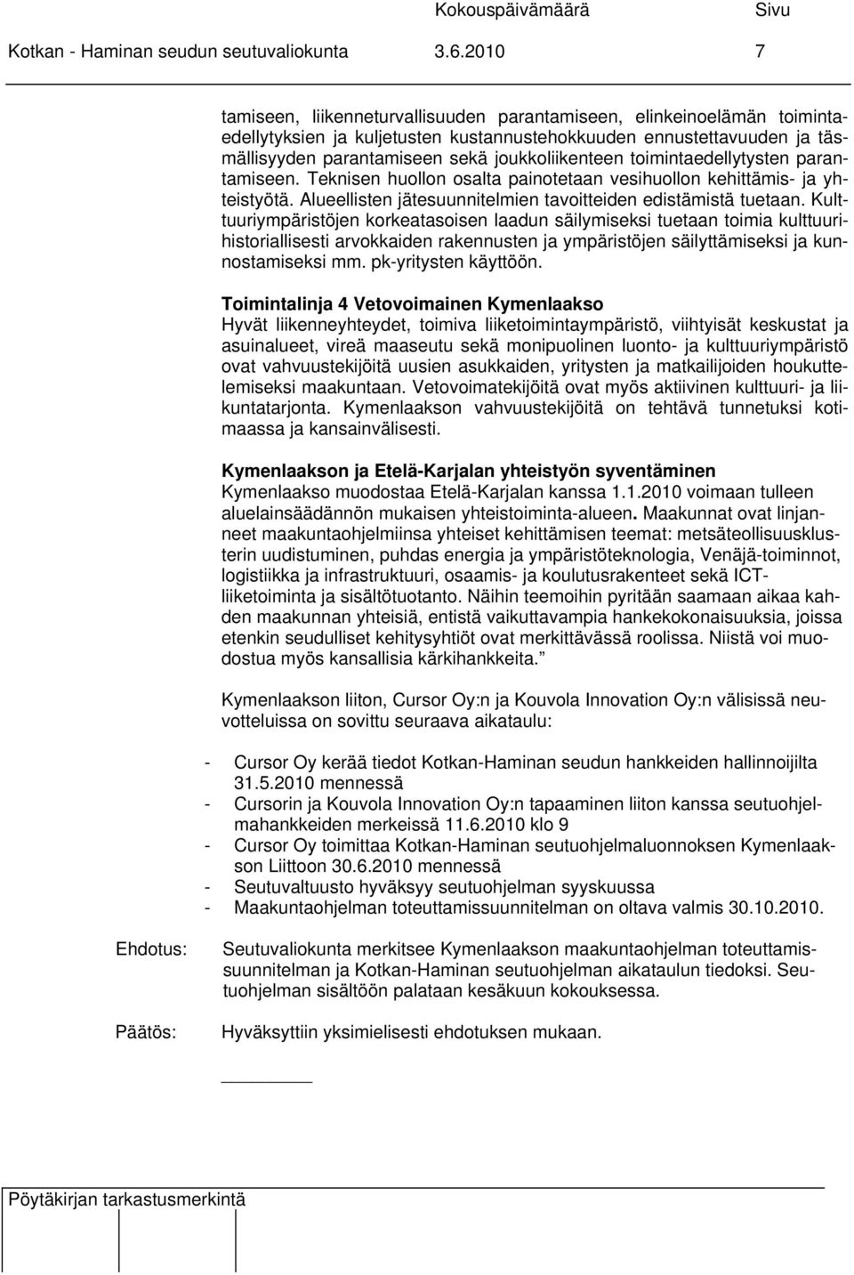 toimintaedellytysten parantamiseen. Teknisen huollon osalta painotetaan vesihuollon kehittämis- ja yhteistyötä. Alueellisten jätesuunnitelmien tavoitteiden edistämistä tuetaan.