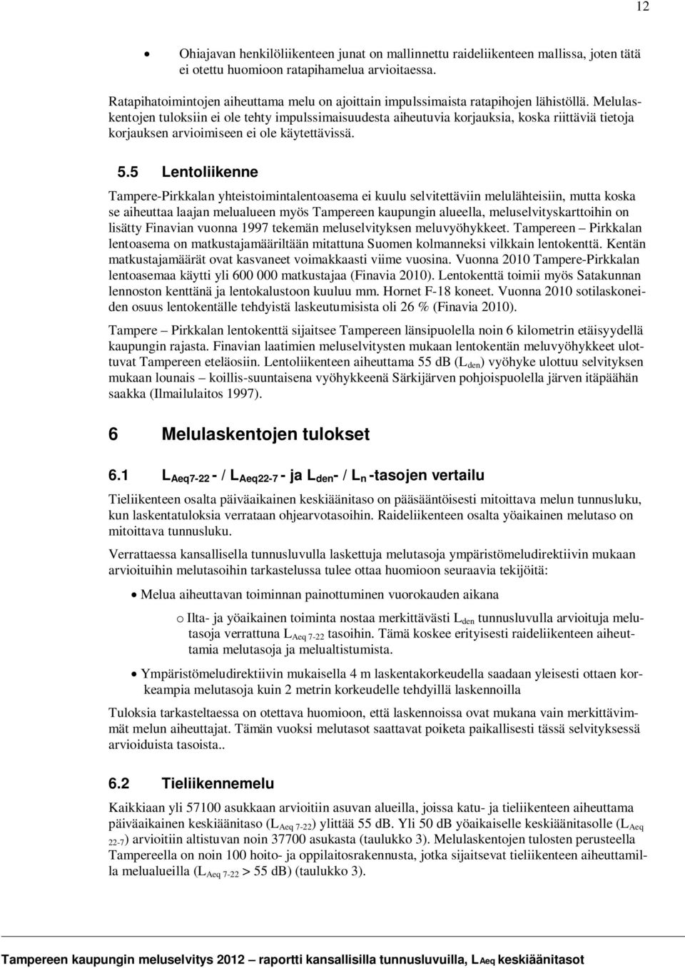 Melulaskentojen tuloksiin ei ole tehty impulssimaisuudesta aiheutuvia korjauksia, koska riittäviä tietoja korjauksen arvioimiseen ei ole käytettävissä. 5.