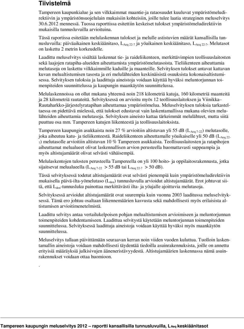 Tässä raportissa esitetään melulaskennan tulokset ja melulle astistuvien määrät kansallisilla tunnusluvuilla: päiväaikainen keskiäänitaso, L Aeq 22-7 ja yöaikainen keskiäänitaso, L Aeq 22-7.