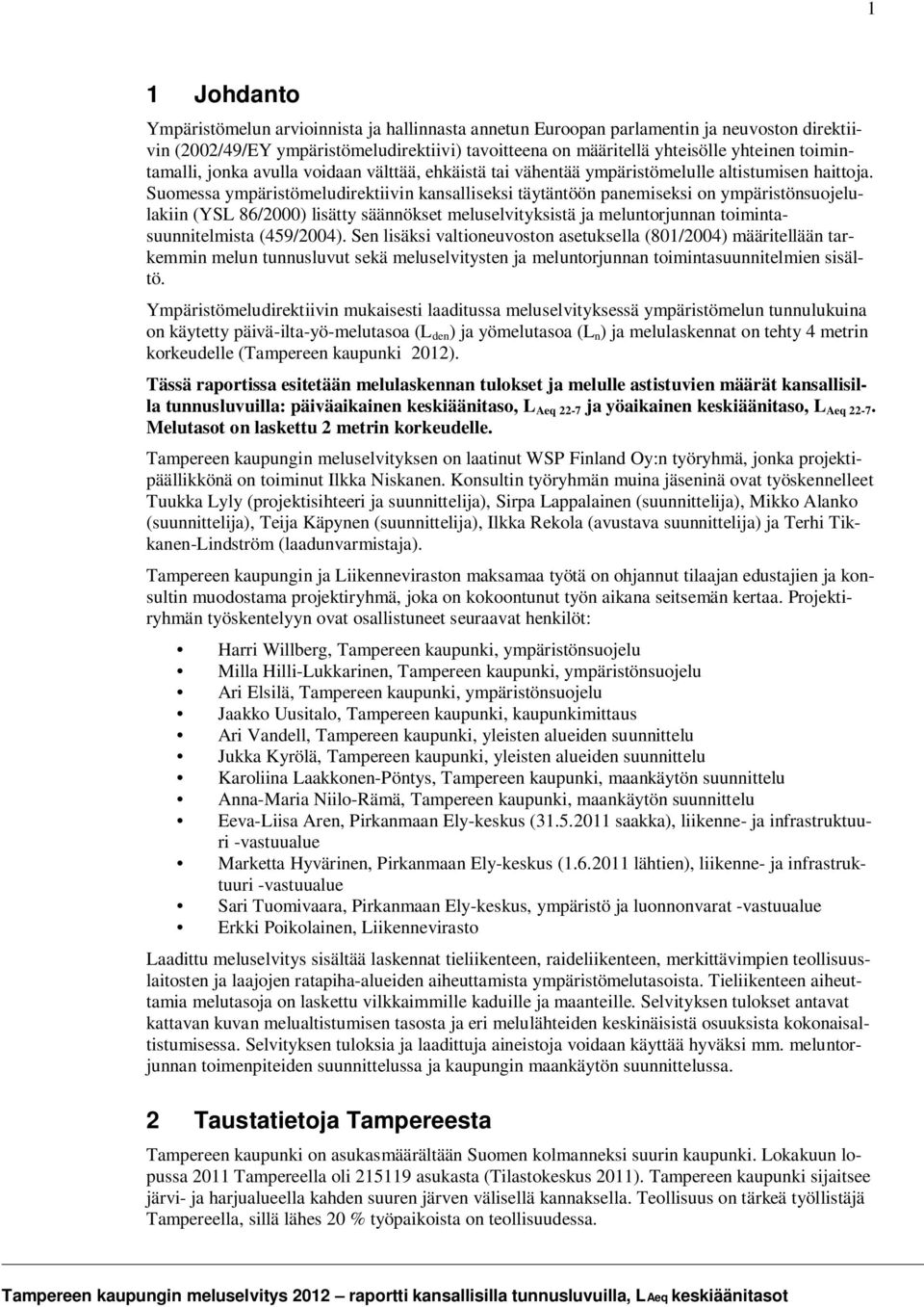 Suomessa ympäristömeludirektiivin kansalliseksi täytäntöön panemiseksi on ympäristönsuojelulakiin (YSL 86/2000) lisätty säännökset meluselvityksistä ja meluntorjunnan toimintasuunnitelmista