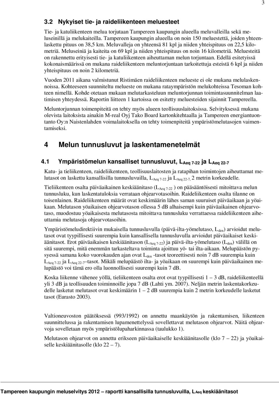 Meluseiniä ja kaiteita on 69 kpl ja niiden yhteispituus on noin 16 kilometriä. Meluesteitä on rakennettu erityisesti tie- ja katuliikenteen aiheuttaman melun torjuntaan.