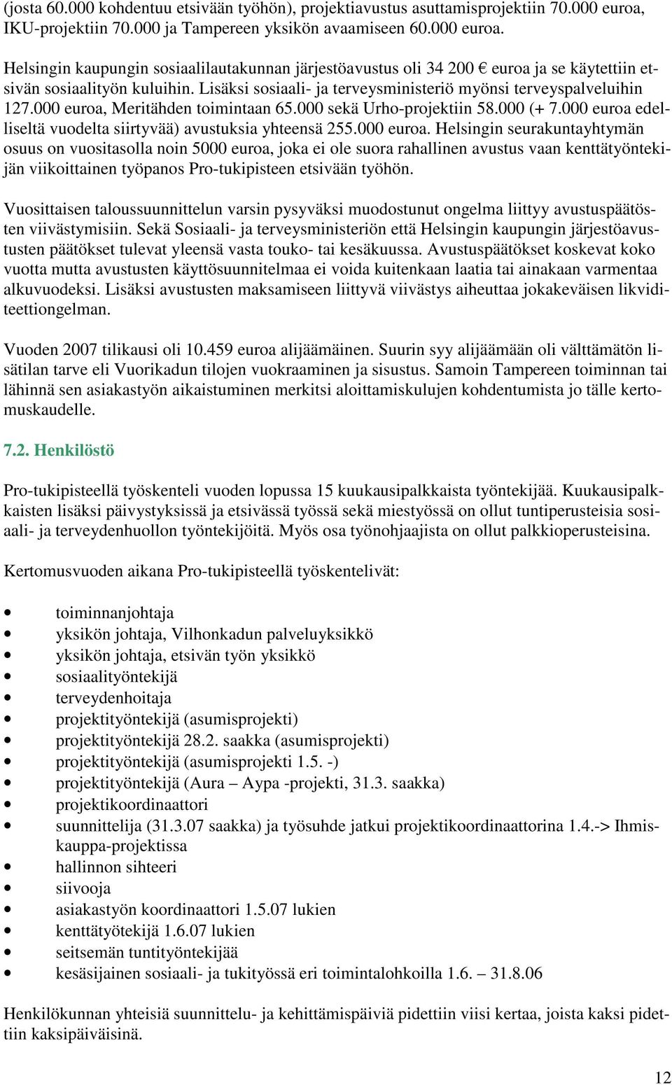 Lisäksi sosiaali- ja terveysministeriö myönsi terveyspalveluihin 127.000 euroa, Meritähden toimintaan 65.000 sekä Urho-projektiin 58.000 (+ 7.