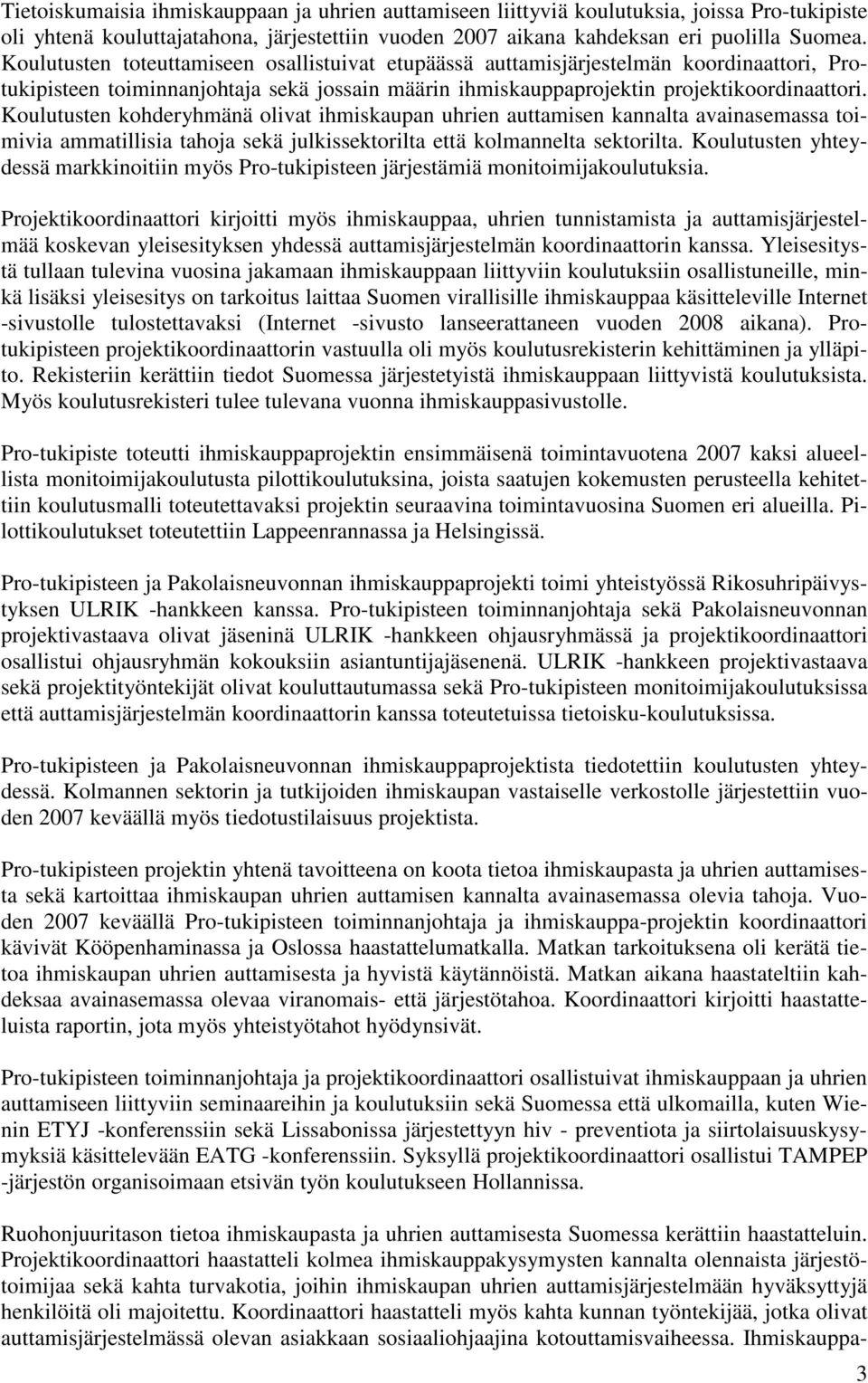 Koulutusten kohderyhmänä olivat ihmiskaupan uhrien auttamisen kannalta avainasemassa toimivia ammatillisia tahoja sekä julkissektorilta että kolmannelta sektorilta.