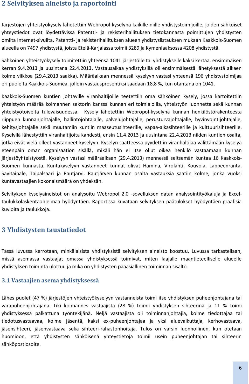 Patentti- ja rekisterihallituksen alueen yhdistyslistauksen mukaan Kaakkois-Suomen alueella on 7497 yhdistystä, joista Etelä-Karjalassa toimii 3289 ja Kymenlaaksossa 4208 yhdistystä.