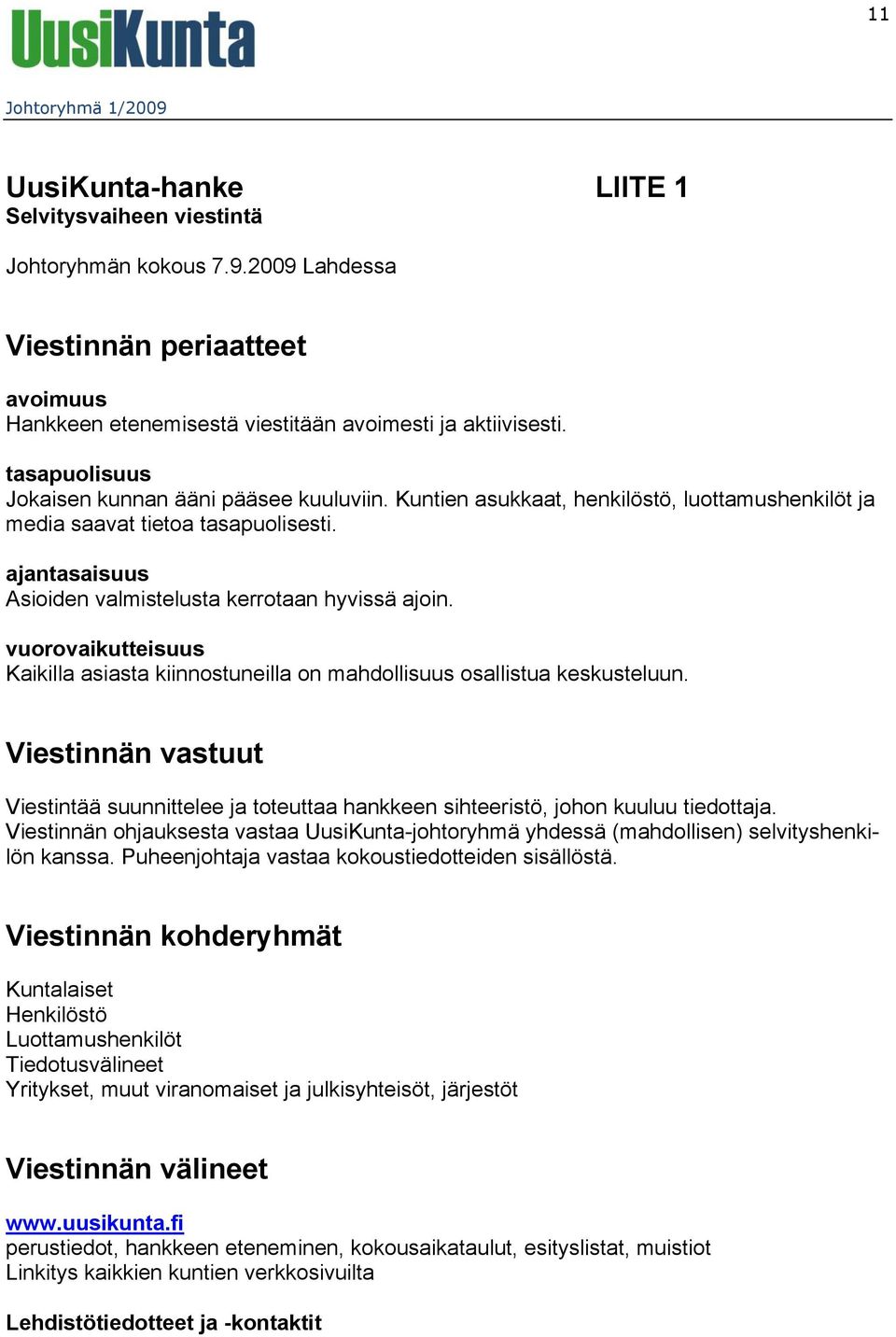 ajantasaisuus Asioiden valmistelusta kerrotaan hyvissä ajoin. vuorovaikutteisuus Kaikilla asiasta kiinnostuneilla on mahdollisuus osallistua keskusteluun.