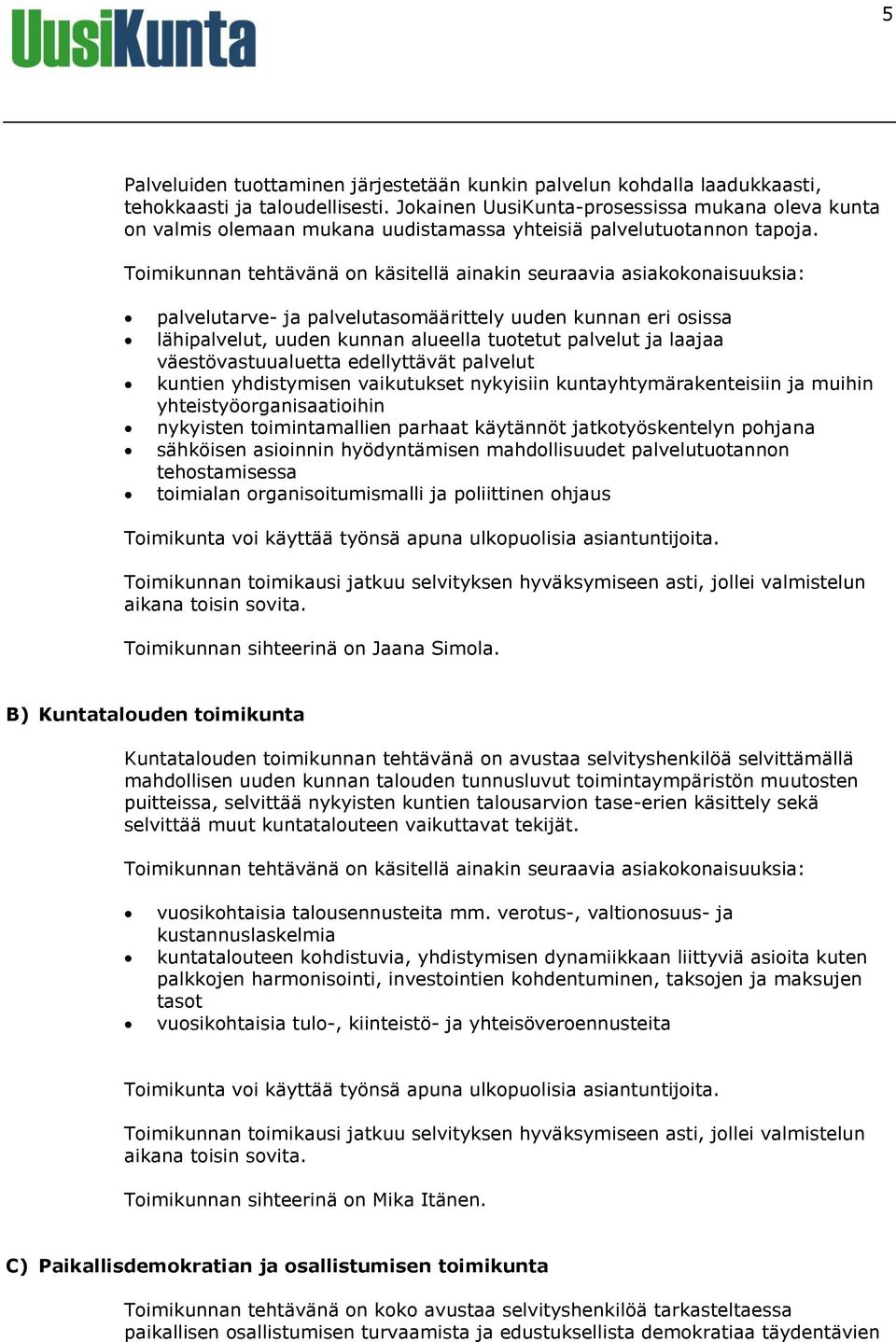 Toimikunnan tehtävänä on käsitellä ainakin seuraavia asiakokonaisuuksia: palvelutarve- ja palvelutasomäärittely uuden kunnan eri osissa lähipalvelut, uuden kunnan alueella tuotetut palvelut ja laajaa