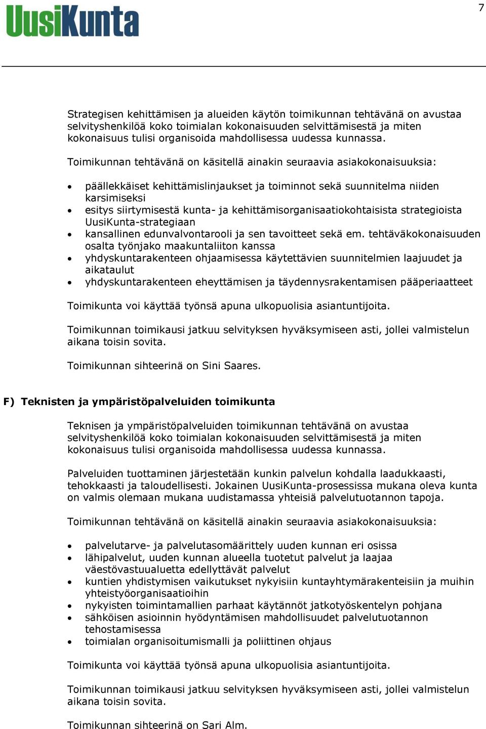 Toimikunnan tehtävänä on käsitellä ainakin seuraavia asiakokonaisuuksia: päällekkäiset kehittämislinjaukset ja toiminnot sekä suunnitelma niiden karsimiseksi esitys siirtymisestä kunta- ja