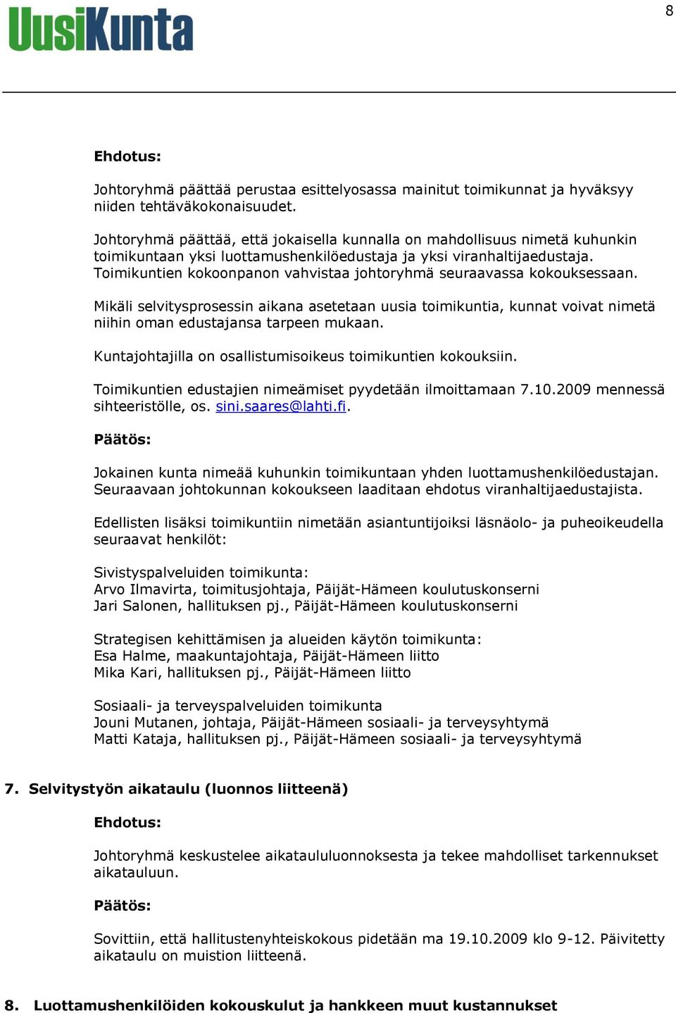 Toimikuntien kokoonpanon vahvistaa johtoryhmä seuraavassa kokouksessaan. Mikäli selvitysprosessin aikana asetetaan uusia toimikuntia, kunnat voivat nimetä niihin oman edustajansa tarpeen mukaan.