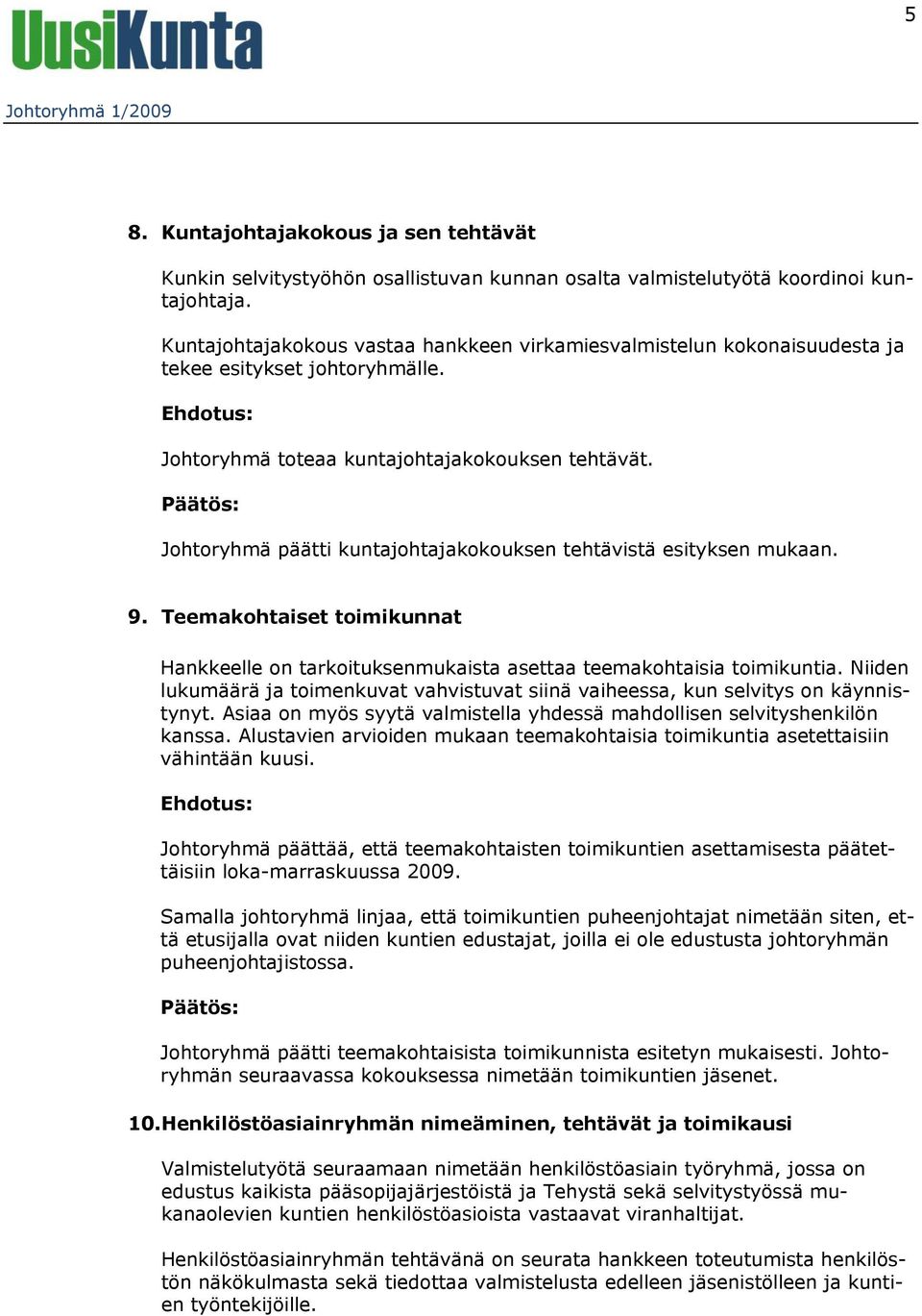 Johtoryhmä päätti kuntajohtajakokouksen tehtävistä esityksen mukaan. 9. Teemakohtaiset toimikunnat Hankkeelle on tarkoituksenmukaista asettaa teemakohtaisia toimikuntia.