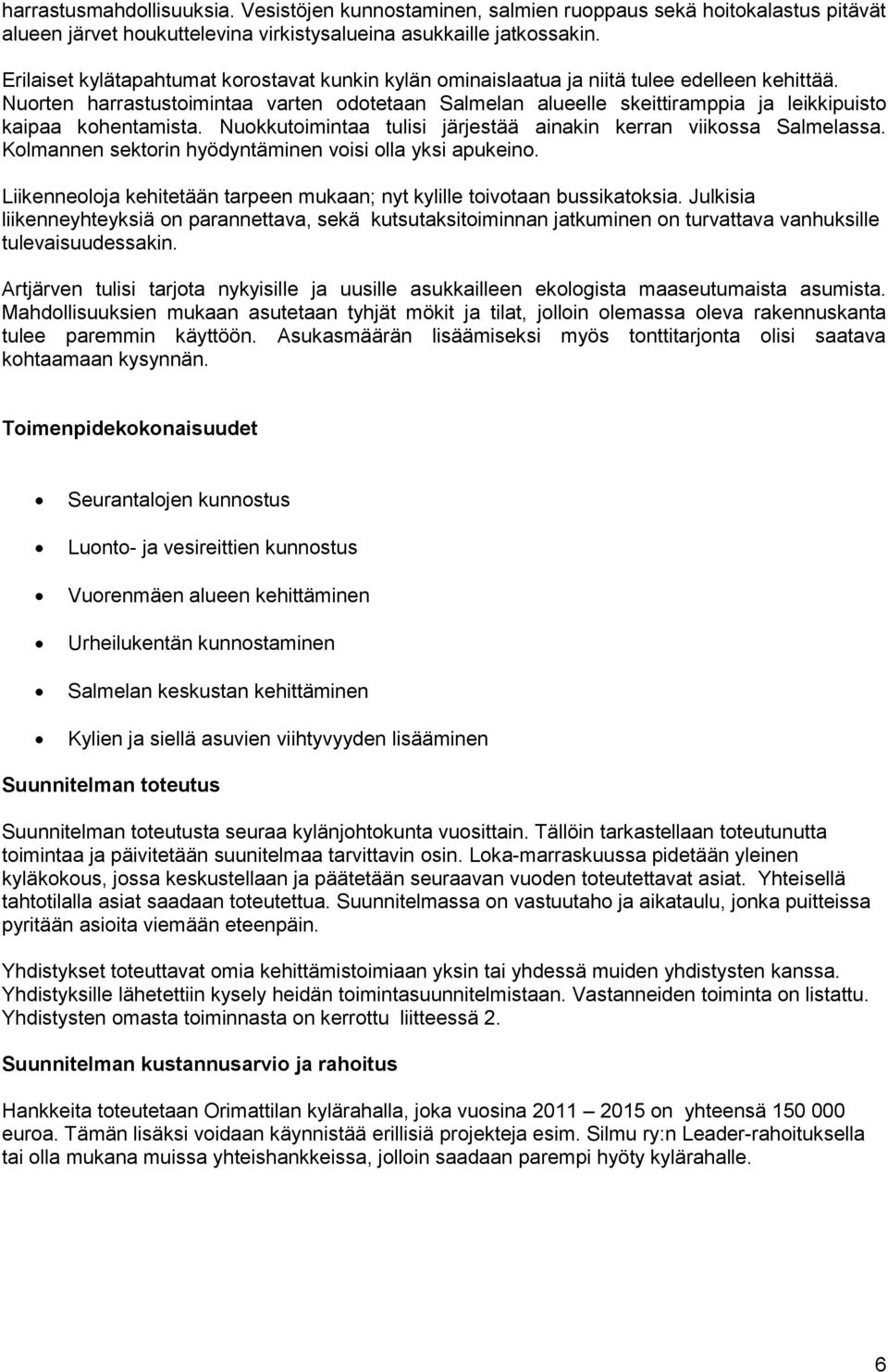 Nuorten harrastustoimintaa varten odotetaan Salmelan alueelle skeittiramppia ja leikkipuisto kaipaa kohentamista. Nuokkutoimintaa tulisi järjestää ainakin kerran viikossa Salmelassa.