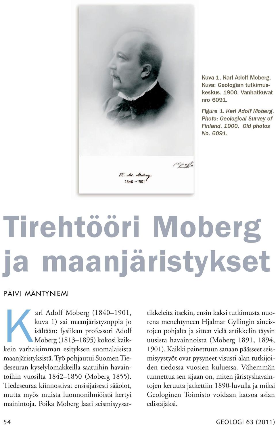 Tirehtööri Moberg ja maanjäristykset PÄIVI MÄNTYNIEMI Karl Adolf Moberg (1840 1901, kuva 1) sai maanjäristysoppia jo isältään: fysiikan professori Adolf Moberg (1813 1895) kokosi kaikkein