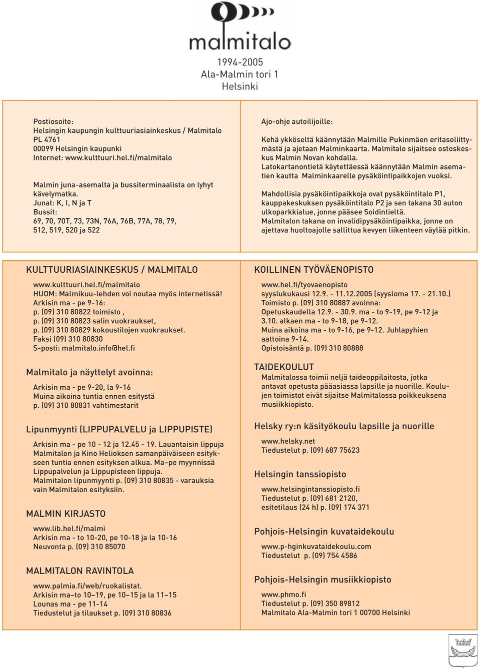 Junat: K, I, N ja T Bussit: 69, 70, 70T, 73, 73N, 76A, 76B, 77A, 78, 79, 512, 519, 520 ja 522 Ajo-ohje autoilijoille: Kehä ykköseltä käännytään Malmille Pukinmäen eritasoliittymästä ja ajetaan