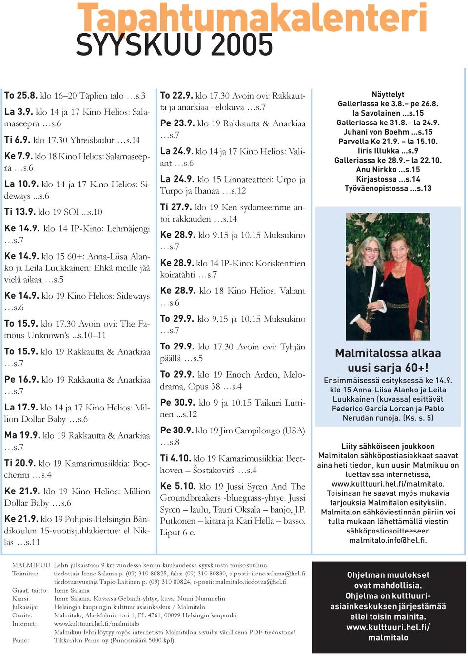 5 Ke 14.9. klo 19 Kino Helios: Sideways s.6 To 15.9. klo 17.30 Avoin ovi: The Famous Unknown s...s.10 11 To 15.9. klo 19 Rakkautta & Anarkiaa s.7 Pe 16.9. klo 19 Rakkautta & Anarkiaa s.7 La 17.9. klo 14 ja 17 Kino Helios: Million Dollar Baby s.