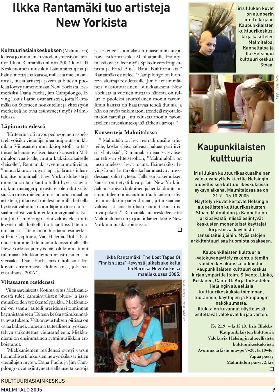 Esimerkiksi Dana Fuchs, Jim Campilongo, Irving Louis Lattin ovat artisteja, joita Rantamäki on Suomeen houkutellut ja yhteistyön merkeissä he ovat esiintyneet myös Malmitalossa.