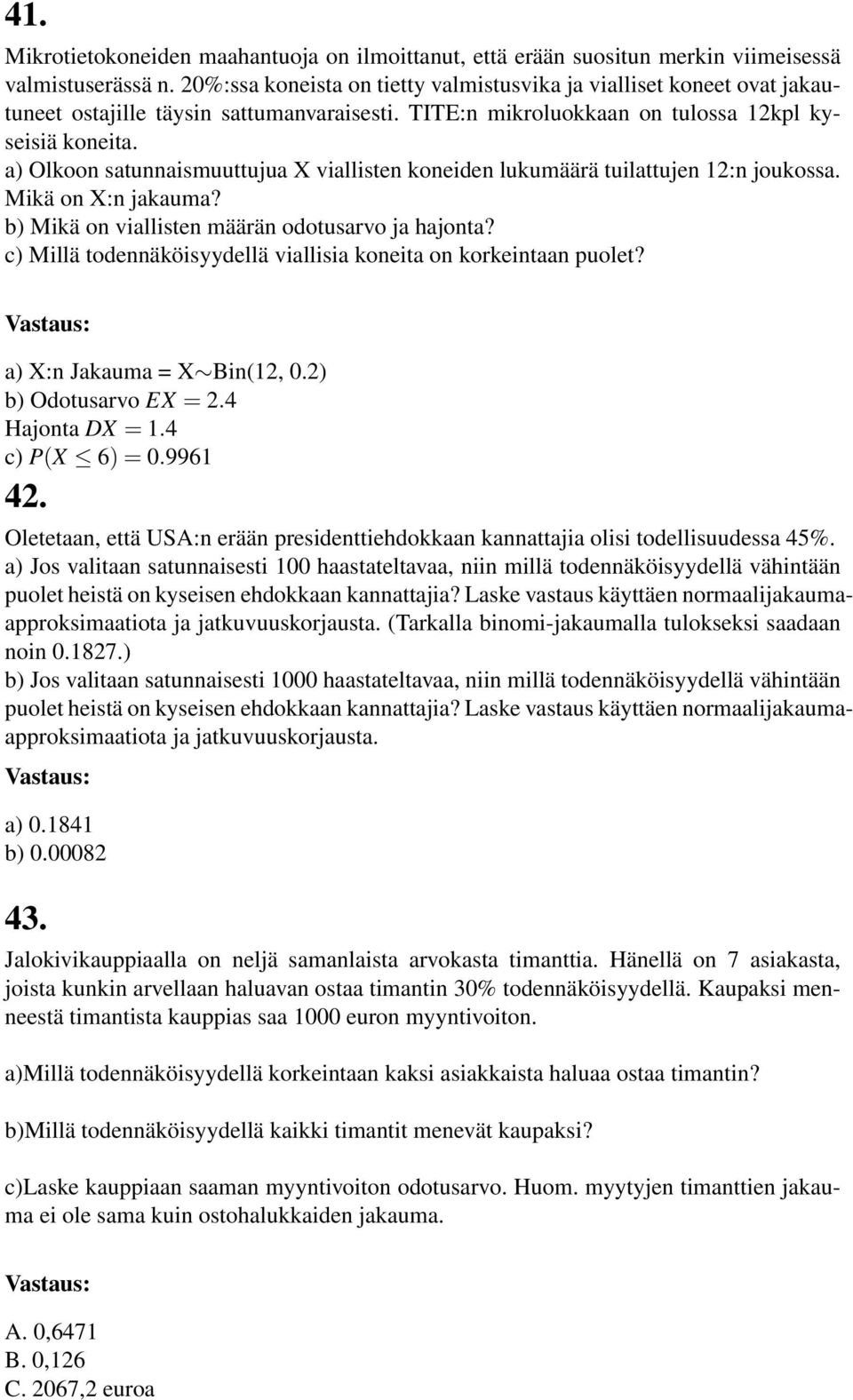 a) Olkoon satunnaismuuttujua X viallisten koneiden lukumäärä tuilattujen 12:n joukossa. Mikä on X:n jakauma? b) Mikä on viallisten määrän odotusarvo ja hajonta?