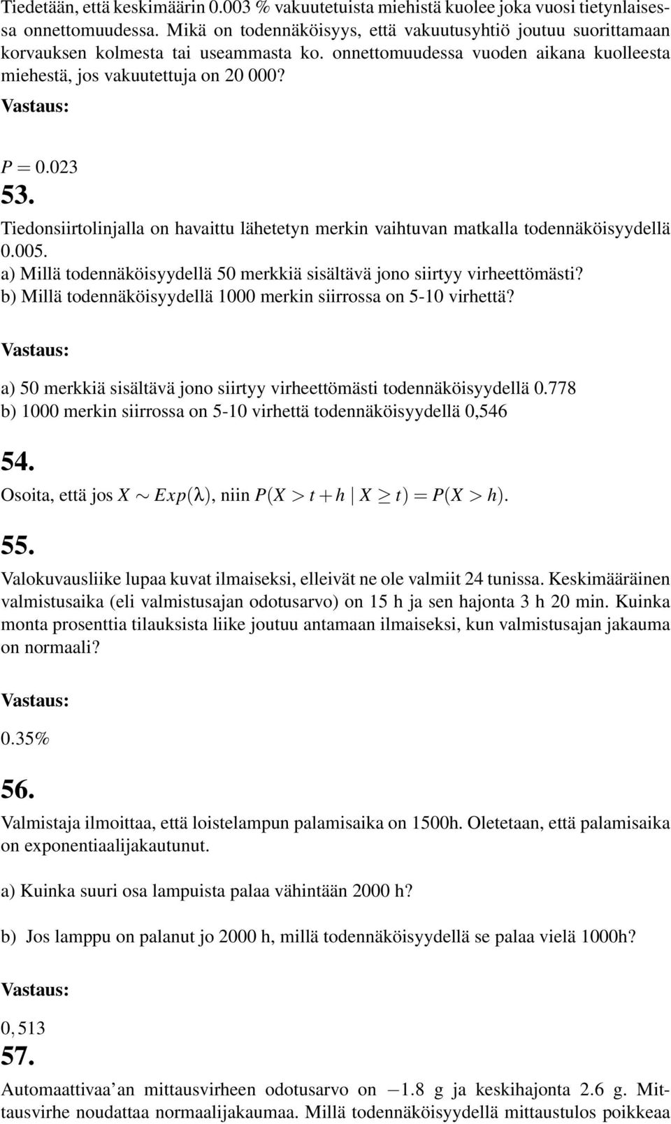 Tiedonsiirtolinjalla on havaittu lähetetyn merkin vaihtuvan matkalla todennäköisyydellä 0.005. a) Millä todennäköisyydellä 50 merkkiä sisältävä jono siirtyy virheettömästi?