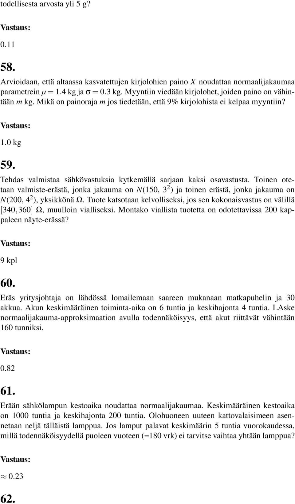 Tehdas valmistaa sähkövastuksia kytkemällä sarjaan kaksi osavastusta. Toinen otetaan valmiste-erästä, jonka jakauma on N(150, 3 2 ) ja toinen erästä, jonka jakauma on N(200, 4 2 ), yksikkönä Ω.