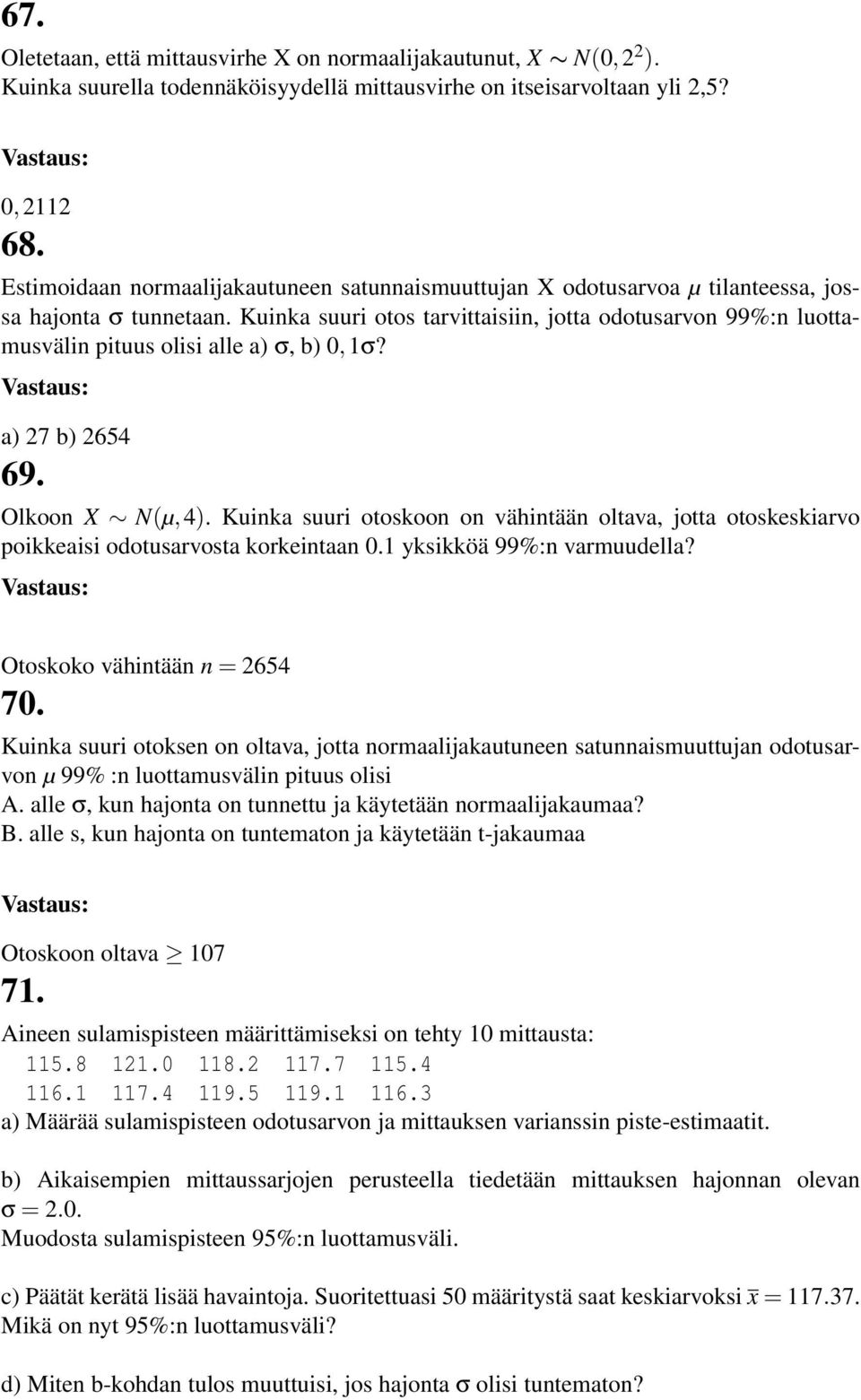 Kuinka suuri otos tarvittaisiin, jotta odotusarvon 99%:n luottamusvälin pituus olisi alle a) σ, b) 0,1σ? a) 27 b) 2654 69. Olkoon X N(µ, 4).