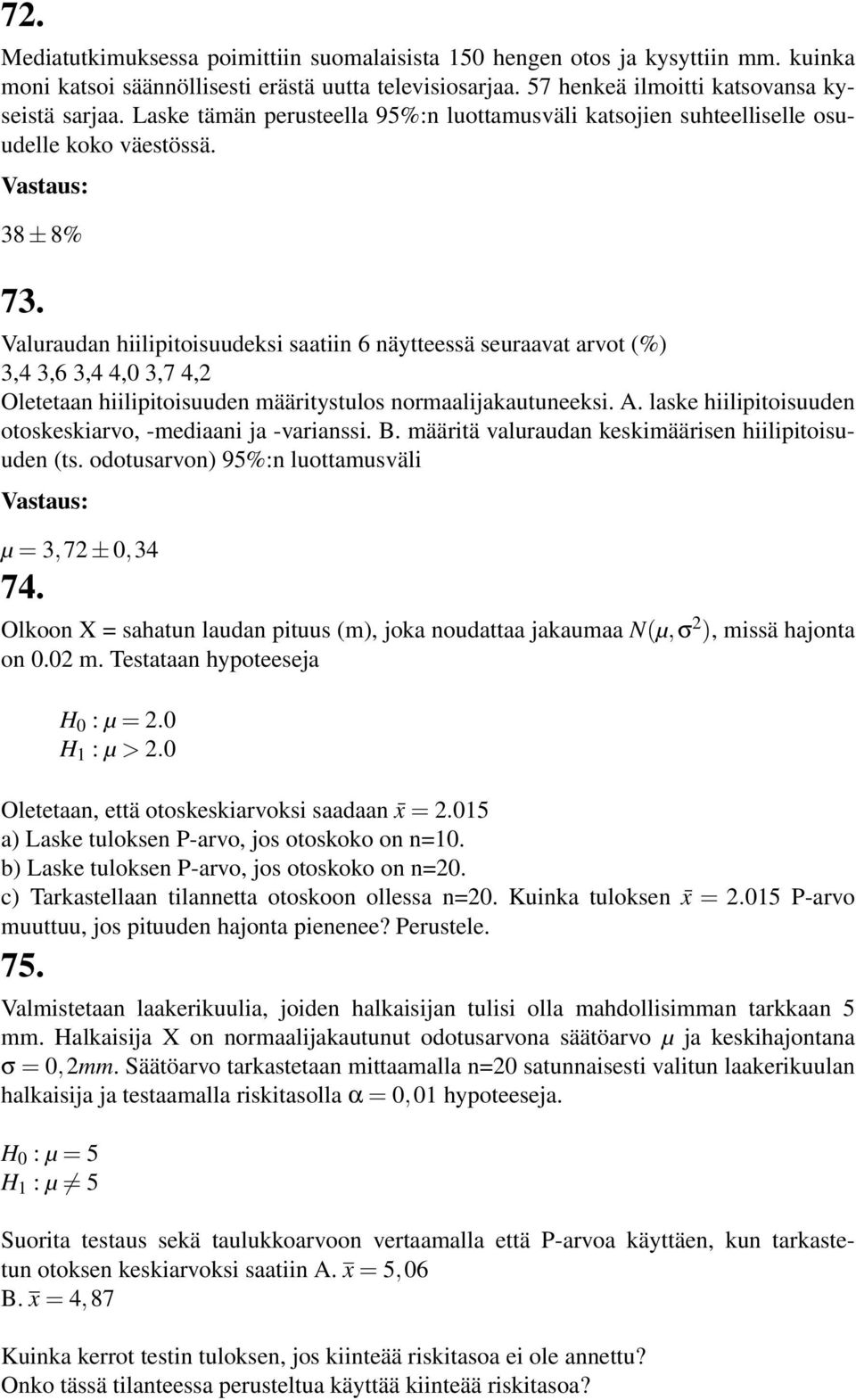 Valuraudan hiilipitoisuudeksi saatiin 6 näytteessä seuraavat arvot (%) 3,4 3,6 3,4 4,0 3,7 4,2 Oletetaan hiilipitoisuuden määritystulos normaalijakautuneeksi. A.