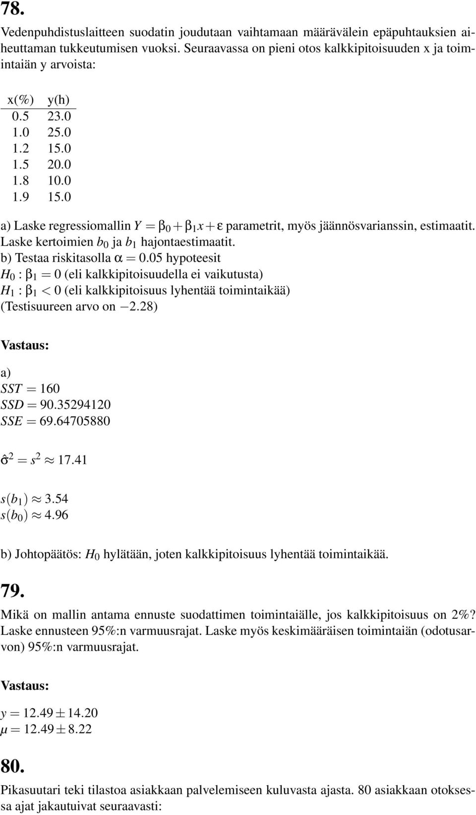 0 a) Laske regressiomallin Y = β 0 +β 1 x+ε parametrit, myös jäännösvarianssin, estimaatit. Laske kertoimien b 0 ja b 1 hajontaestimaatit. b) Testaa riskitasolla α = 0.