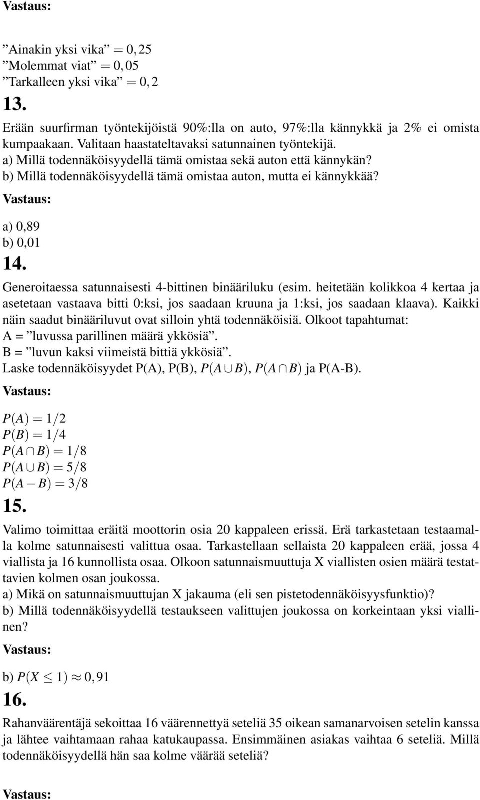 a) 0,89 b) 0,01 14. Generoitaessa satunnaisesti 4-bittinen binääriluku (esim. heitetään kolikkoa 4 kertaa ja asetetaan vastaava bitti 0:ksi, jos saadaan kruuna ja 1:ksi, jos saadaan klaava).