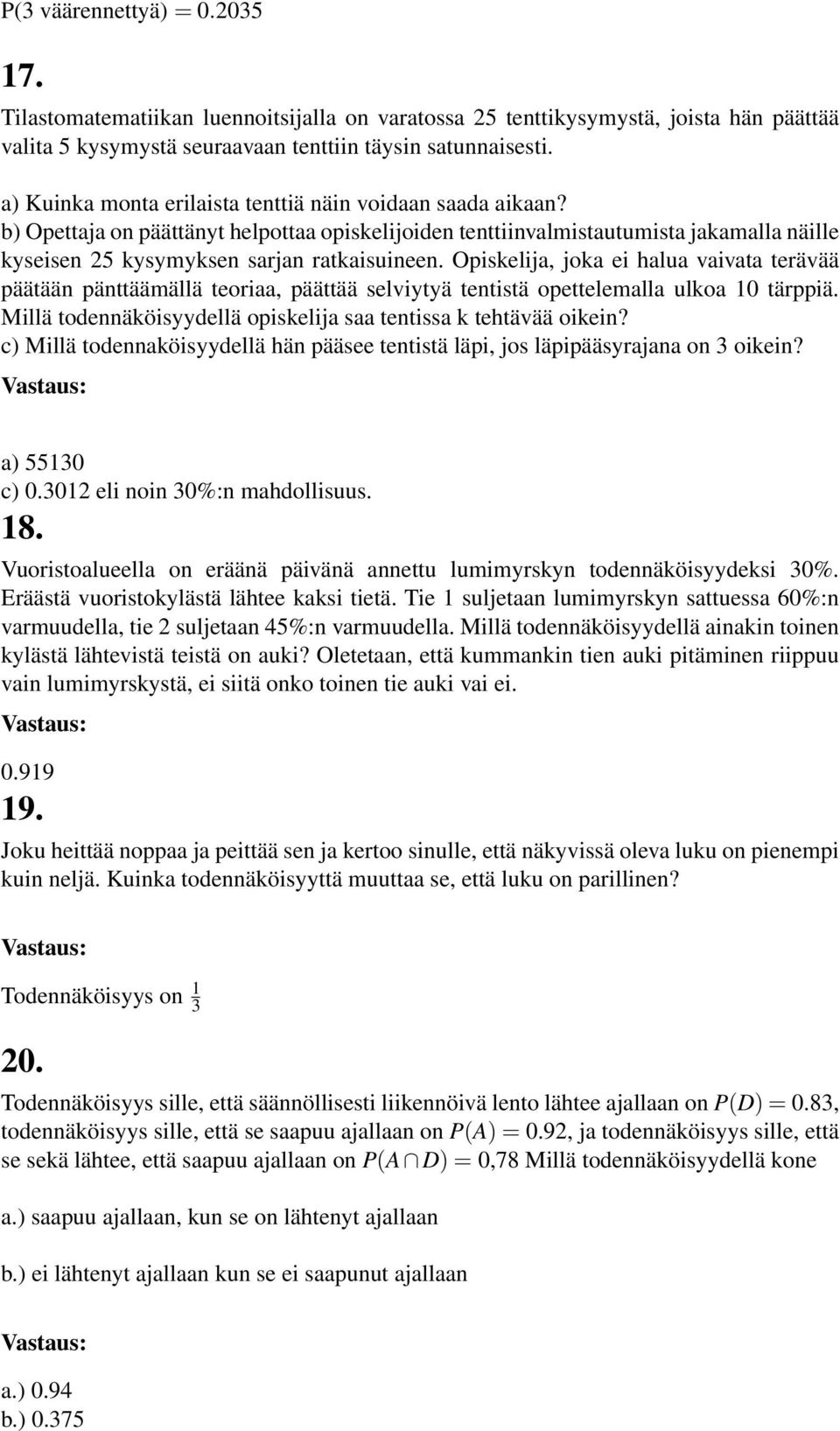 Opiskelija, joka ei halua vaivata terävää päätään pänttäämällä teoriaa, päättää selviytyä tentistä opettelemalla ulkoa 10 tärppiä. Millä todennäköisyydellä opiskelija saa tentissa k tehtävää oikein?