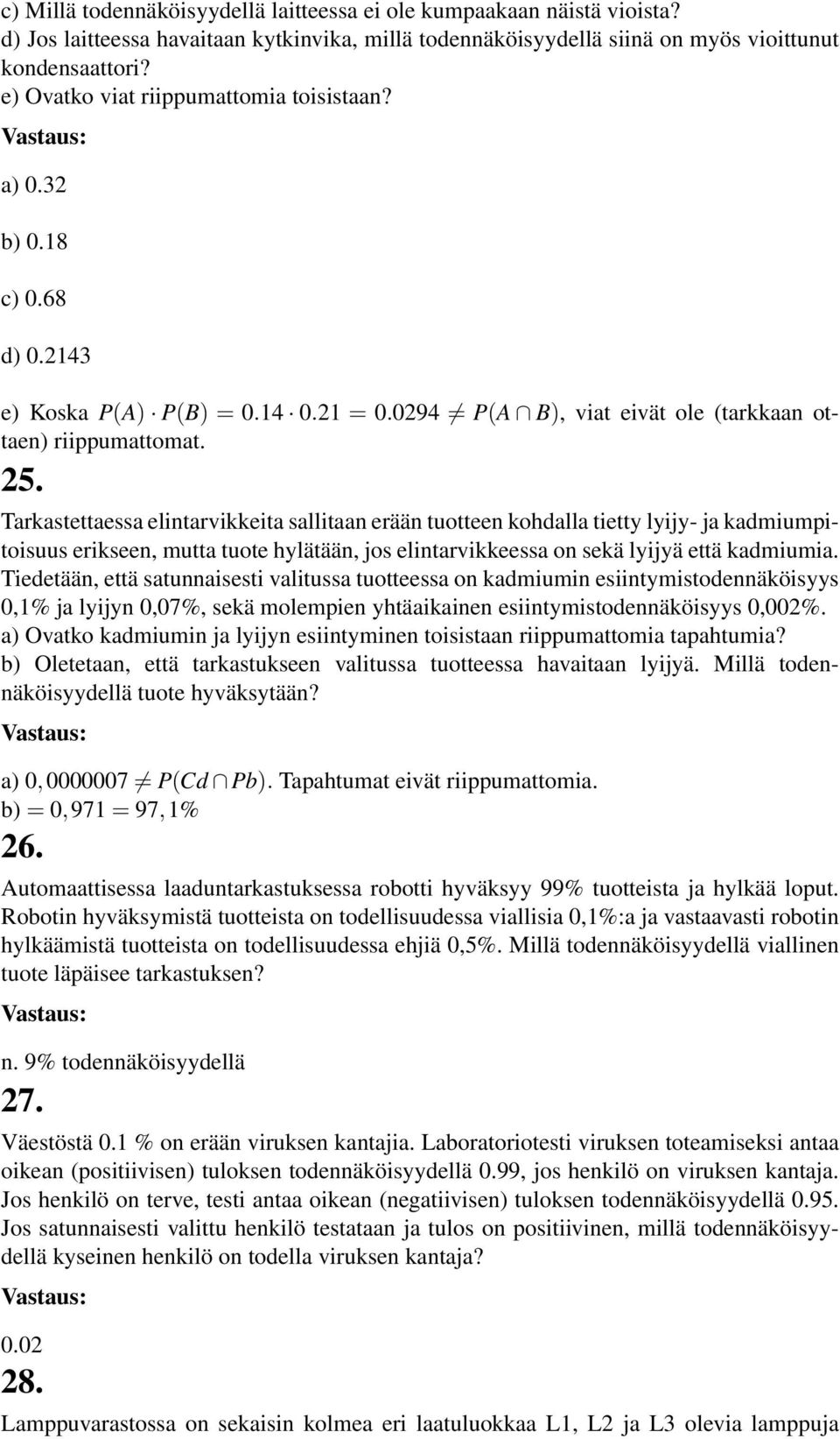 Tarkastettaessa elintarvikkeita sallitaan erään tuotteen kohdalla tietty lyijy- ja kadmiumpitoisuus erikseen, mutta tuote hylätään, jos elintarvikkeessa on sekä lyijyä että kadmiumia.