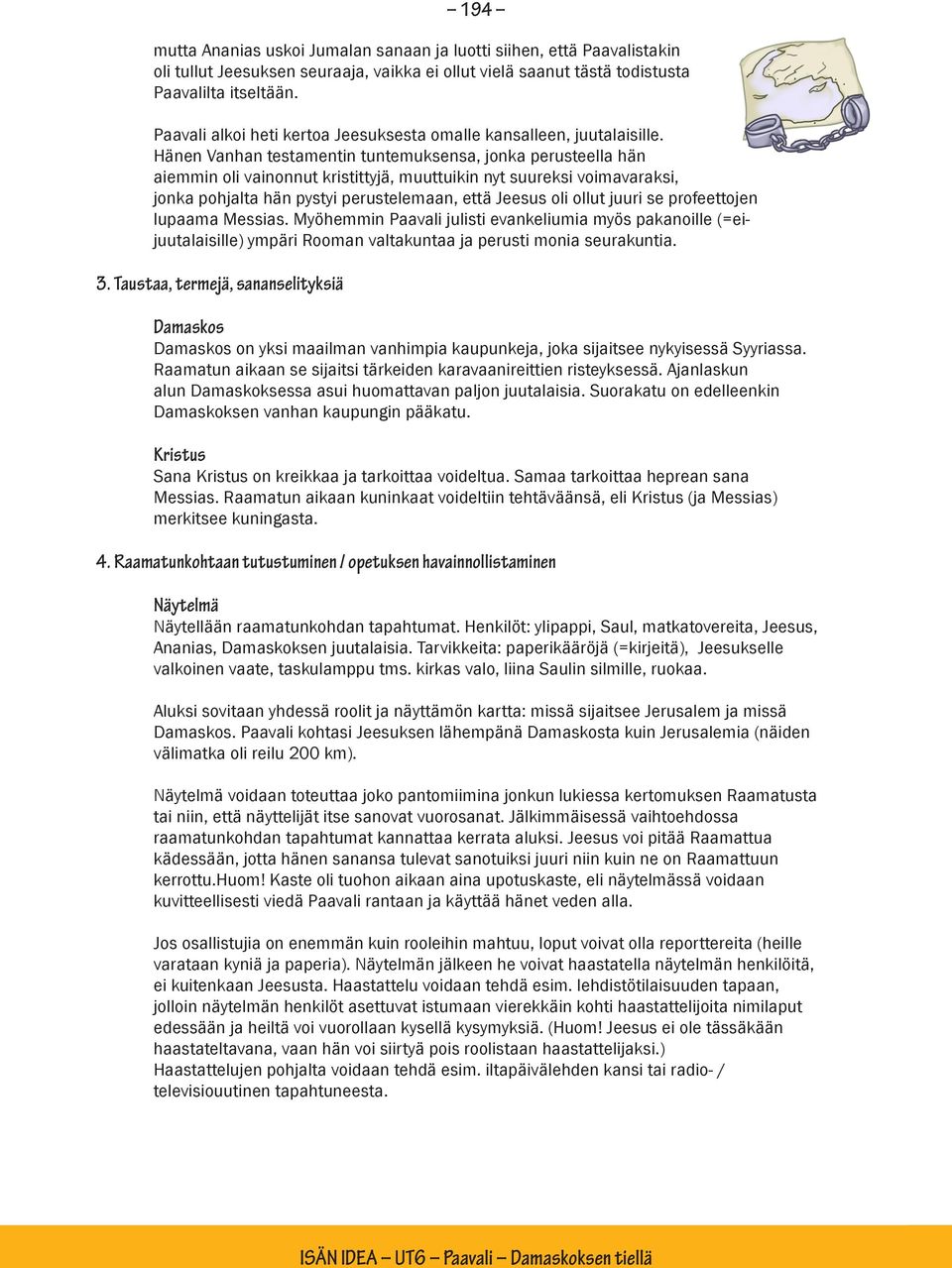 Hänen Vanhan testamentin tuntemuksensa, jonka perusteella hän aiemmin oli vainonnut kristittyjä, muuttuikin nyt suureksi voimavaraksi, jonka pohjalta hän pystyi perustelemaan, että Jeesus oli ollut
