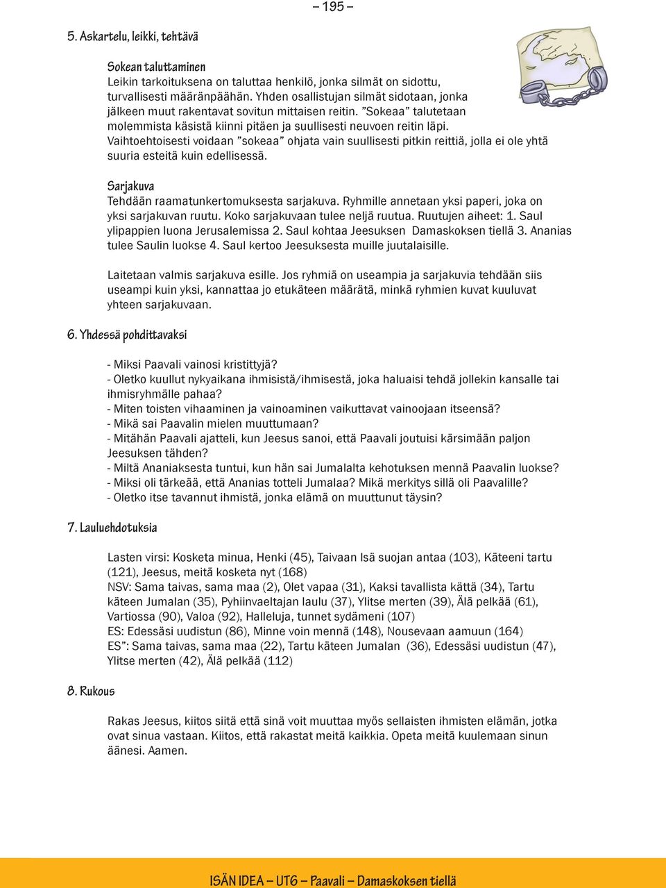 Vaihtoehtoisesti voidaan sokeaa ohjata vain suullisesti pitkin reittiä, jolla ei ole yhtä suuria esteitä kuin edellisessä. Sarjakuva Tehdään raamatunkertomuksesta sarjakuva.