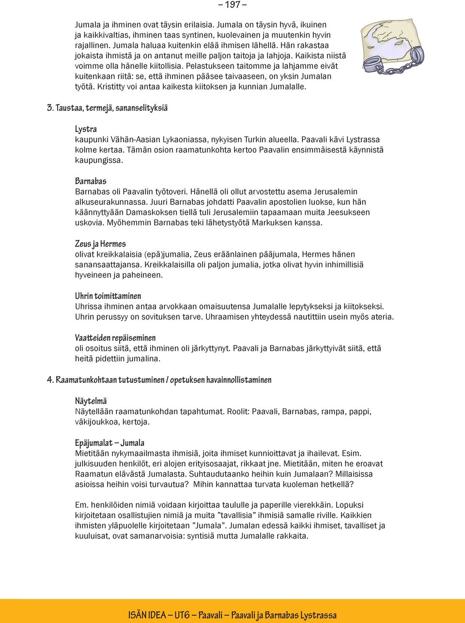 Pelastukseen taitomme ja lahjamme eivät kuitenkaan riitä: se, että ihminen pääsee taivaaseen, on yksin Jumalan työtä. Kristitty voi antaa kaikesta kiitoksen ja kunnian Jumalalle. 3.