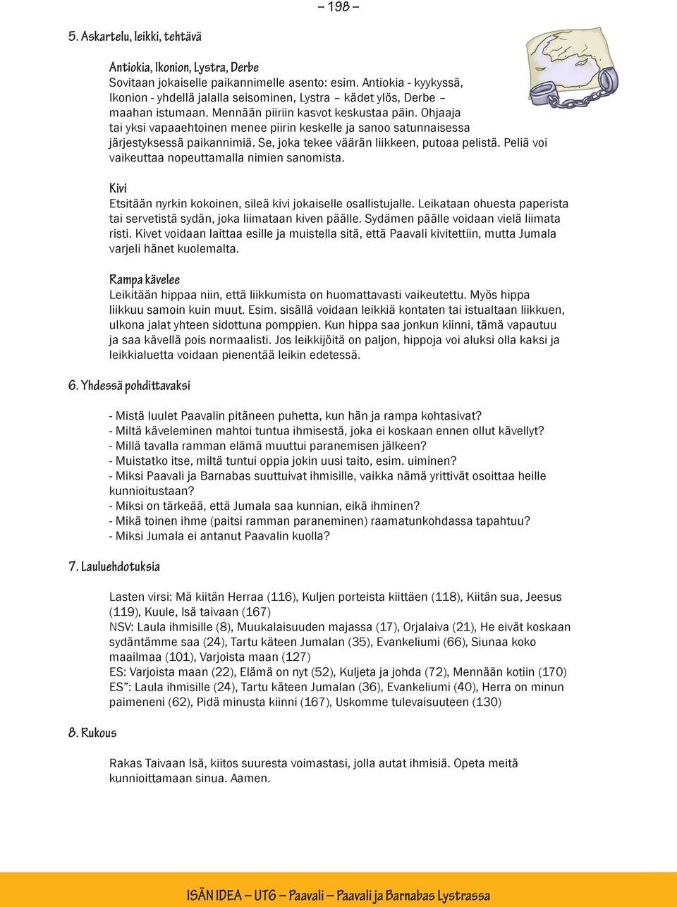 Ohjaaja tai yksi vapaaehtoinen menee piirin keskelle ja sanoo satunnaisessa järjestyksessä paikannimiä. Se, joka tekee väärän liikkeen, putoaa pelistä.