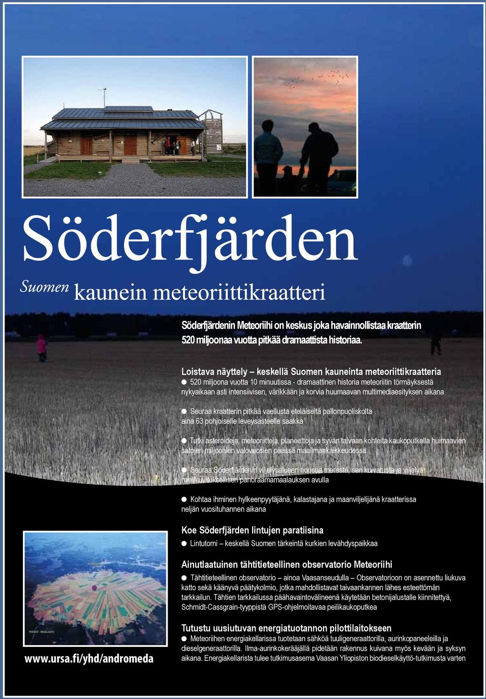 huumaavan multimediaesityksen aikana Seuraa kraatterin pitkää vaellusta eteläiseltä pallonpuoliskolta aina 63 pohjoiselle leveysasteelle saakka Tutki asteroideja, meteoriitteja, planeettoja ja syvän