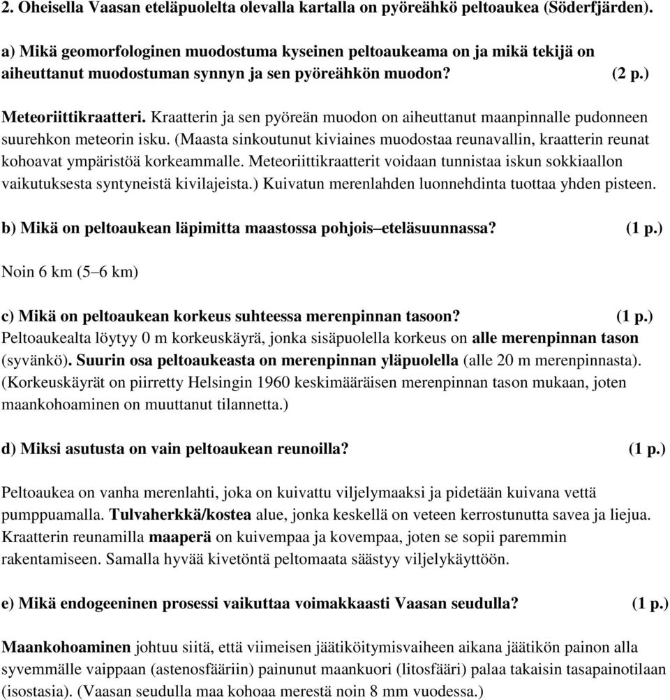 Kraatterin ja sen pyöreän muodon on aiheuttanut maanpinnalle pudonneen suurehkon meteorin isku. (Maasta sinkoutunut kiviaines muodostaa reunavallin, kraatterin reunat kohoavat ympäristöä korkeammalle.