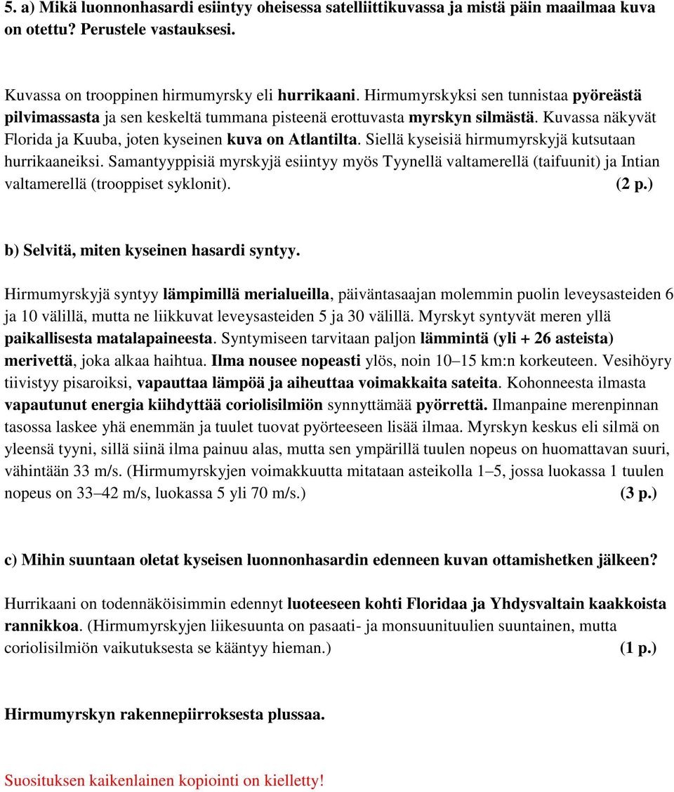 Siellä kyseisiä hirmumyrskyjä kutsutaan hurrikaaneiksi. Samantyyppisiä myrskyjä esiintyy myös Tyynellä valtamerellä (taifuunit) ja Intian valtamerellä (trooppiset syklonit).