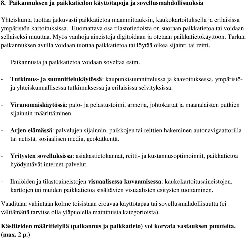 Tarkan paikannuksen avulla voidaan tuottaa paikkatietoa tai löytää oikea sijainti tai reitti. Paikannusta ja paikkatietoa voidaan soveltaa esim.