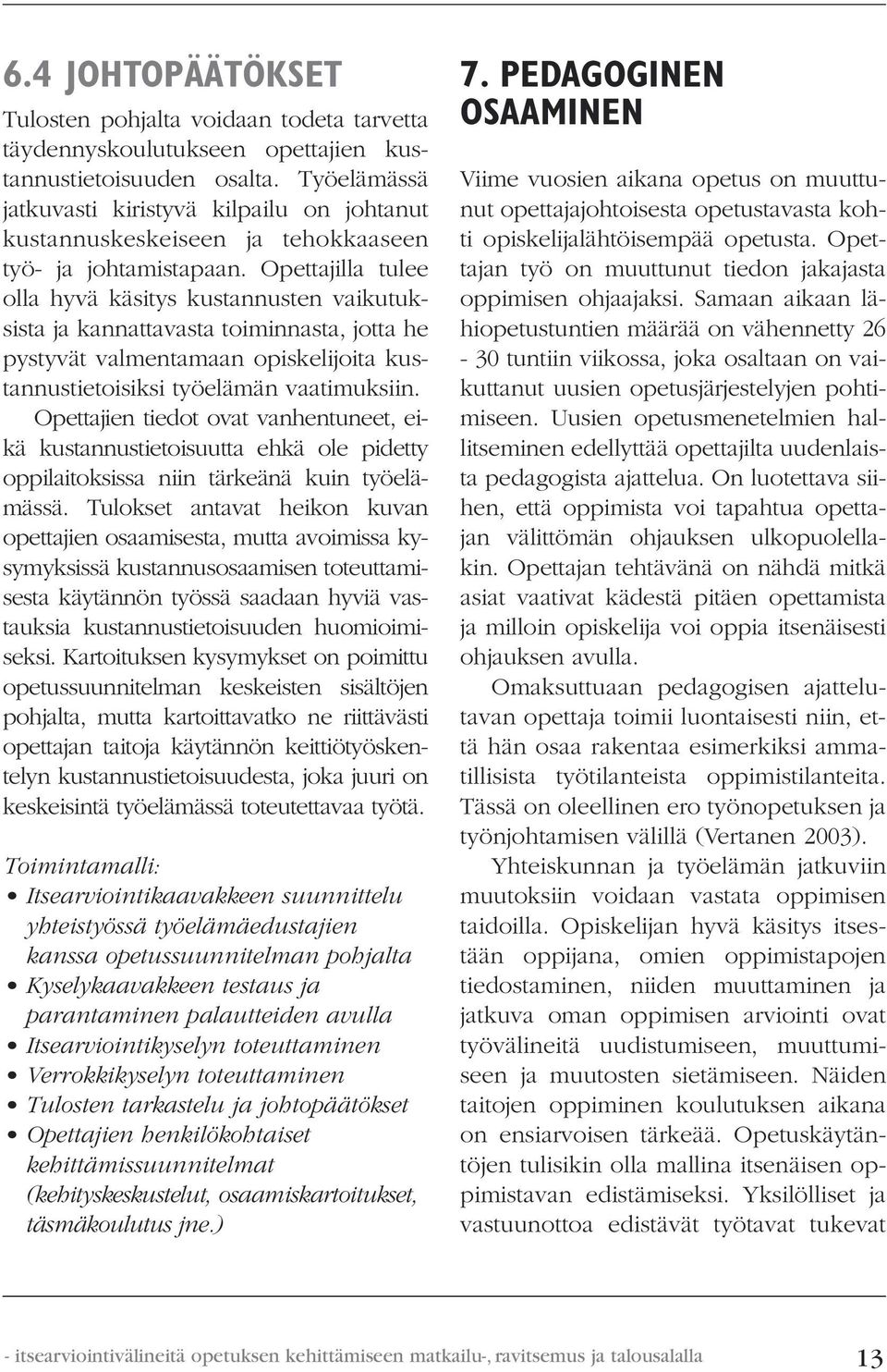 Opettajilla tulee olla hyvä käsitys kustannusten vaikutuksista ja kannattavasta toiminnasta, jotta he pystyvät valmentamaan opiskelijoita kustannustietoisiksi työelämän vaatimuksiin.