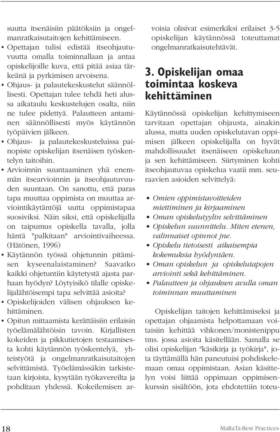 Opettajan tulee tehdä heti alussa aikataulu keskustelujen osalta, niin ne tulee pidettyä. Palautteen antaminen säännöllisesti myös käytännön työpäivien jälkeen.