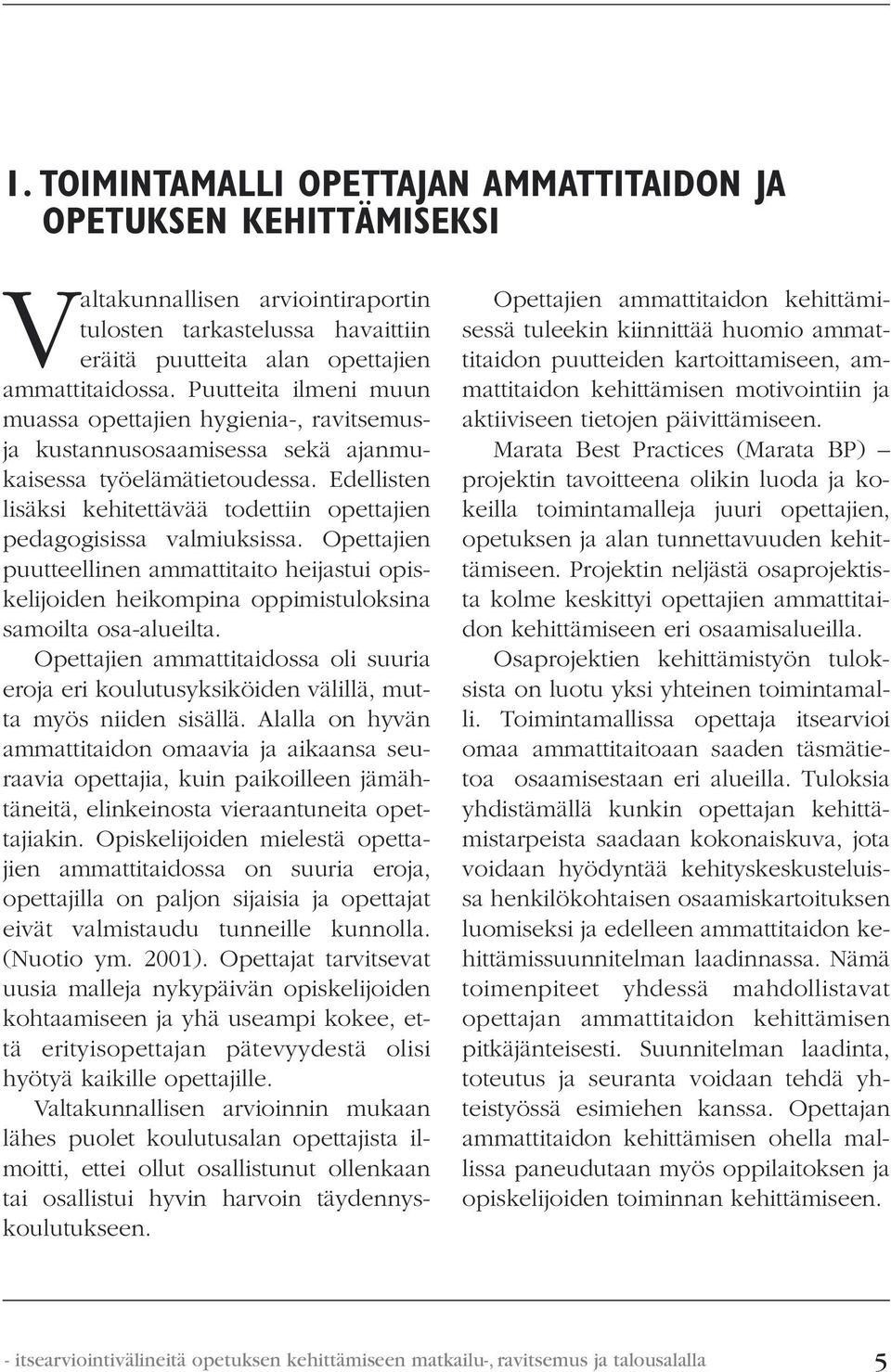 Edellisten lisäksi kehitettävää todettiin opettajien pedagogisissa valmiuksissa. Opettajien puutteellinen ammattitaito heijastui opiskelijoiden heikompina oppimistuloksina samoilta osa-alueilta.