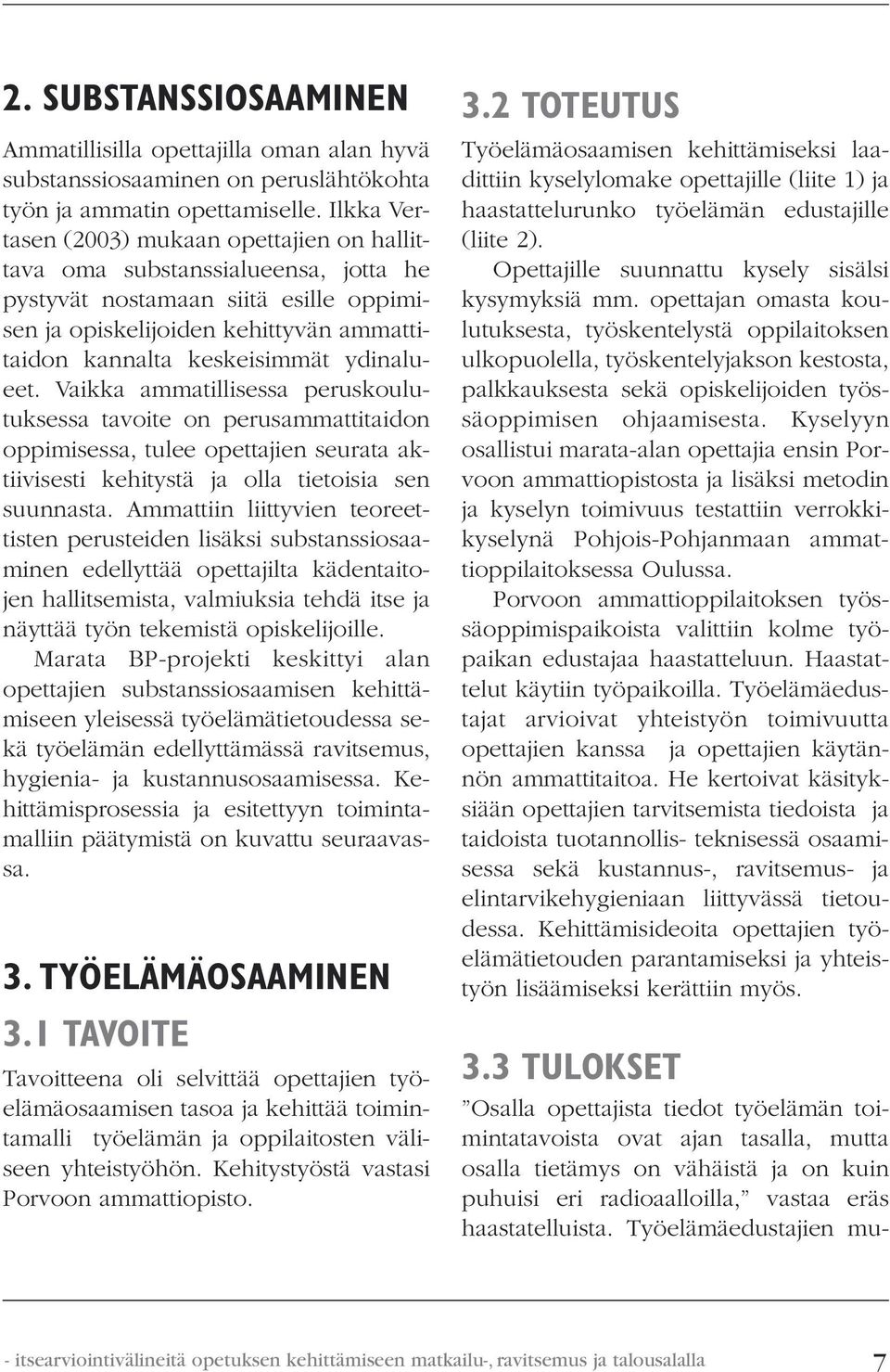 ydinalueet. Vaikka ammatillisessa peruskoulutuksessa tavoite on perusammattitaidon oppimisessa, tulee opettajien seurata aktiivisesti kehitystä ja olla tietoisia sen suunnasta.