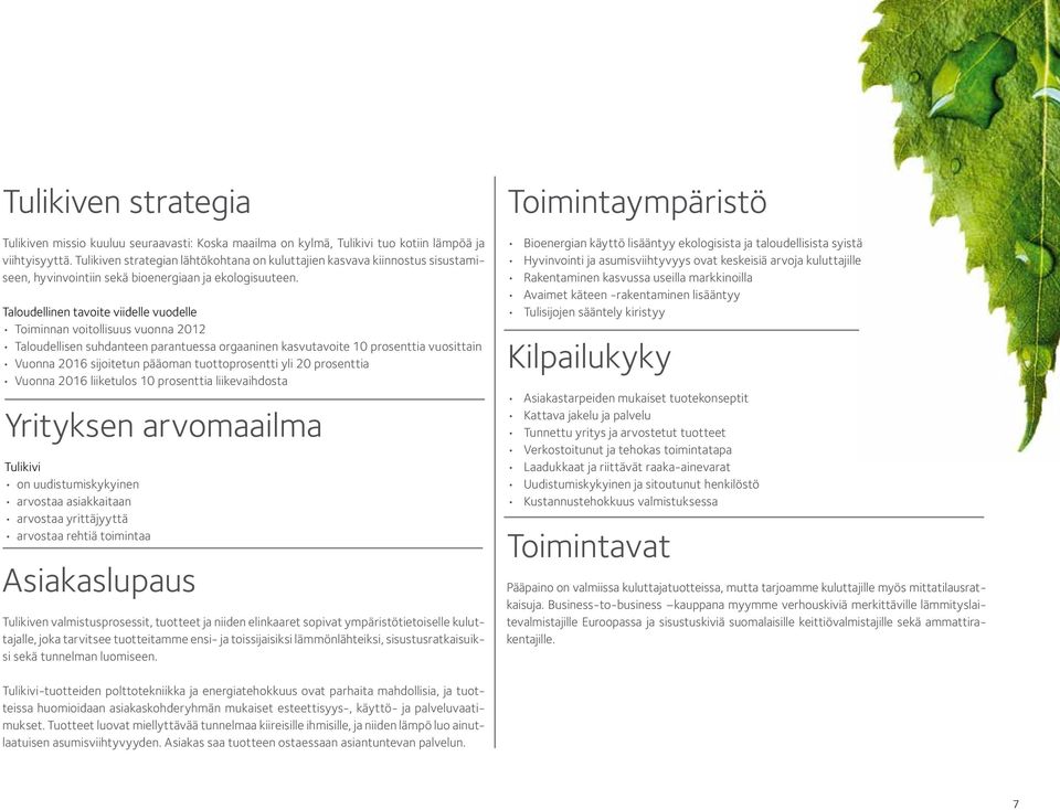 Taloudellinen tavoite viidelle vuodelle Toiminnan voitollisuus vuonna 2012 Taloudellisen suhdanteen parantuessa orgaaninen kasvutavoite 10 prosenttia vuosittain Vuonna 2016 sijoitetun pääoman