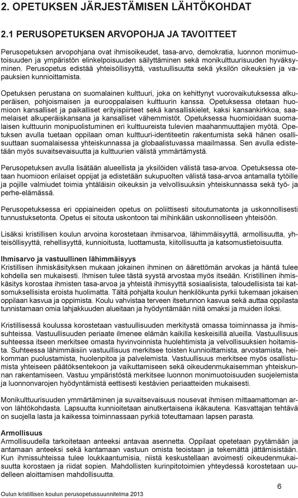 monikulttuurisuuden hyväksyminen. Perusopetus edistää yhteisöllisyyttä, vastuullisuutta sekä yksilön oikeuksien ja vapauksien kunnioittamista.