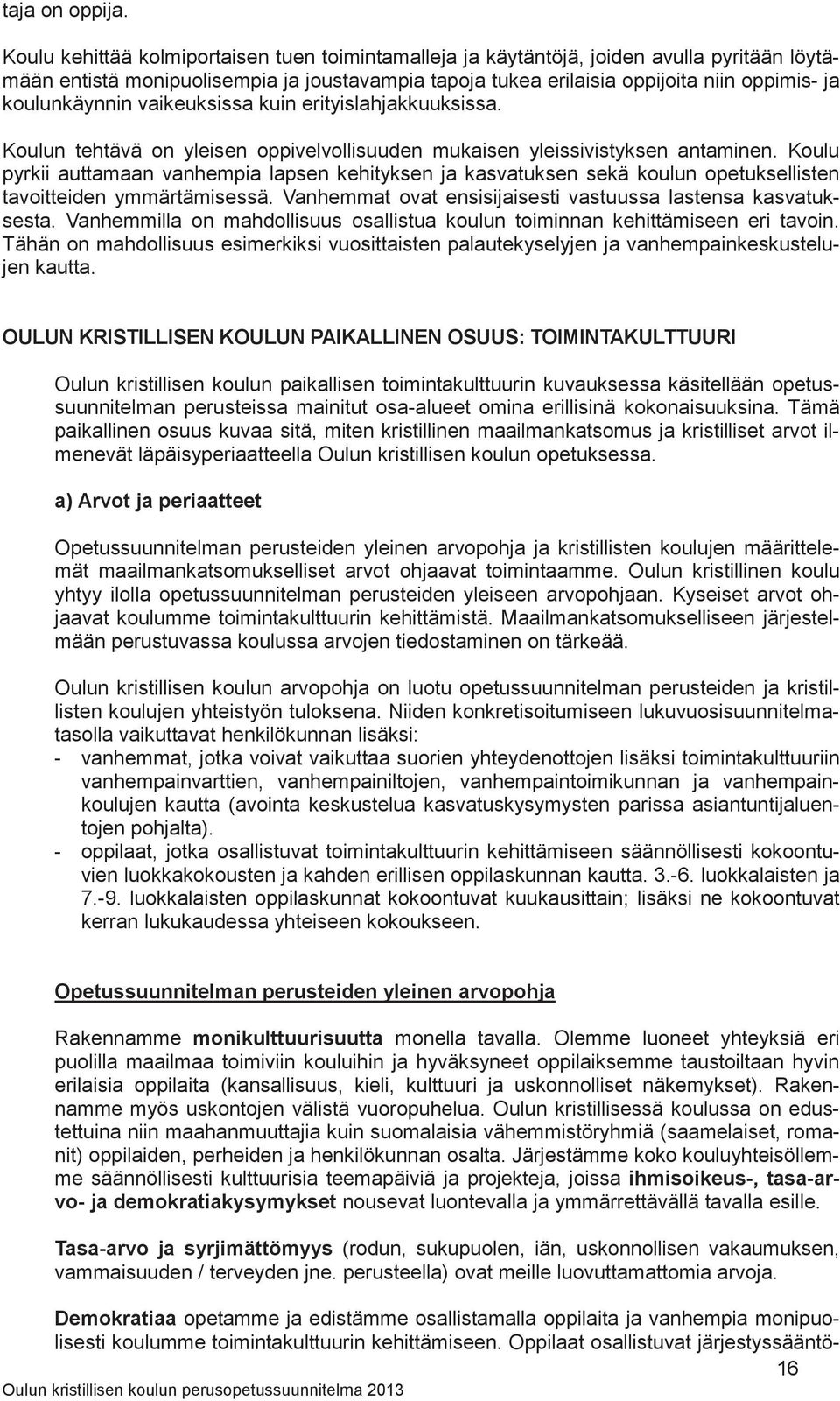 koulunkäynnin vaikeuksissa kuin erityislahjakkuuksissa. Koulun tehtävä on yleisen oppivelvollisuuden mukaisen yleissivistyksen antaminen.