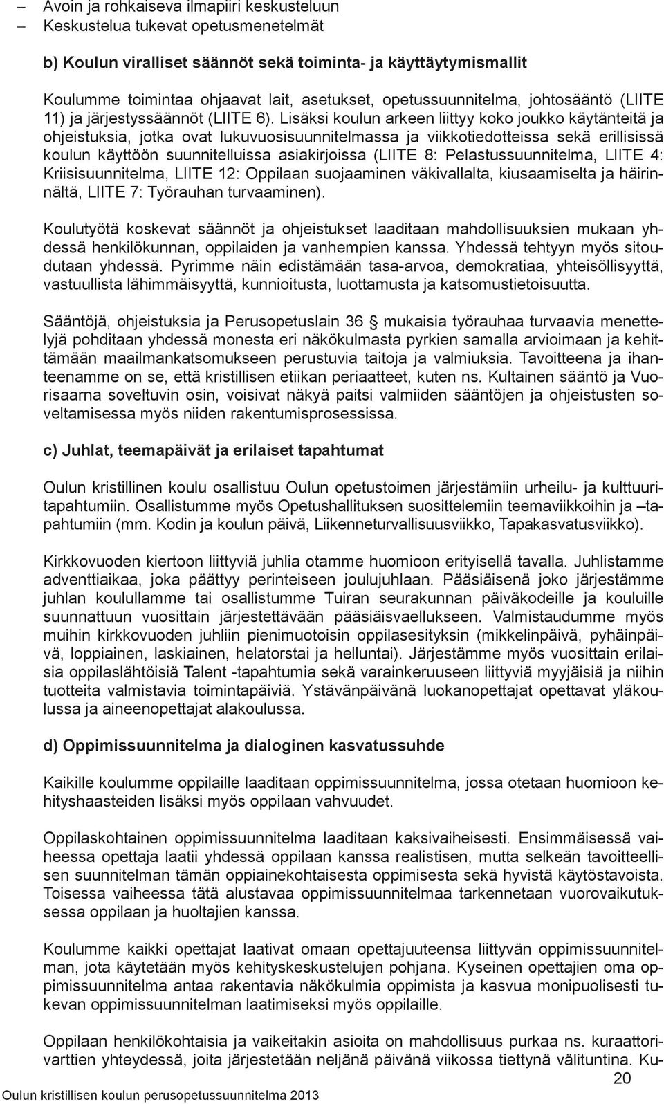 Lisäksi koulun arkeen liittyy koko joukko käytänteitä ja ohjeistuksia, jotka ovat lukuvuosisuunnitelmassa ja viikkotiedotteissa sekä erillisissä koulun käyttöön suunnitelluissa asiakirjoissa (LIITE