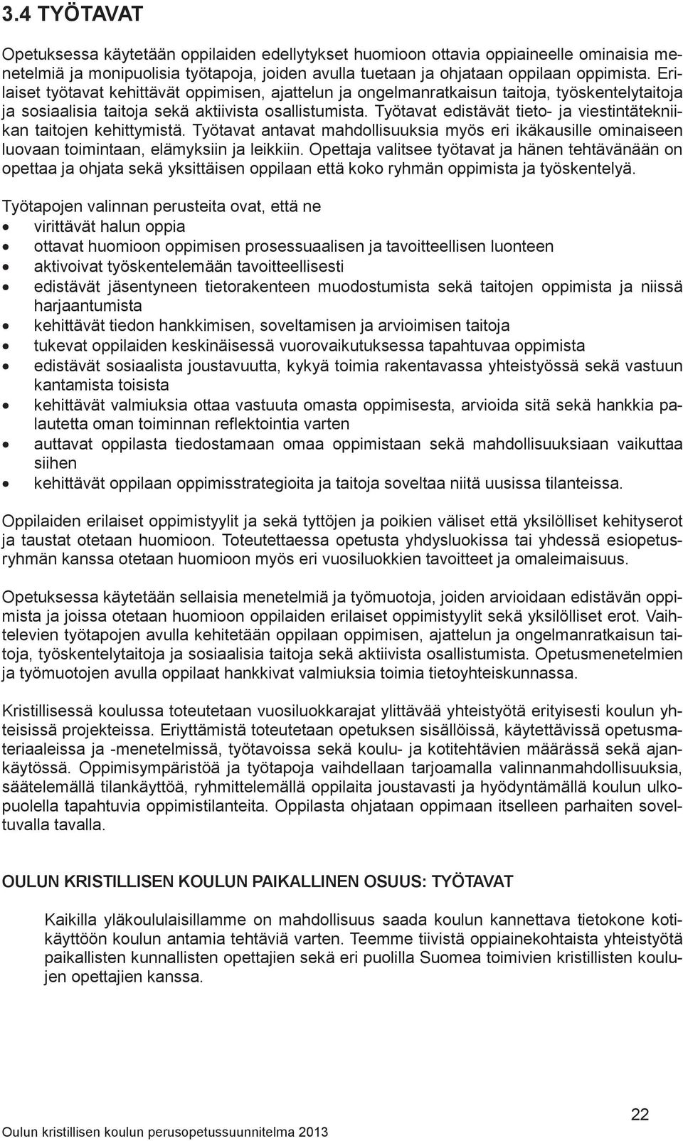 Työtavat edistävät tieto- ja viestintätekniikan taitojen kehittymistä. Työtavat antavat mahdollisuuksia myös eri ikäkausille ominaiseen luovaan toimintaan, elämyksiin ja leikkiin.