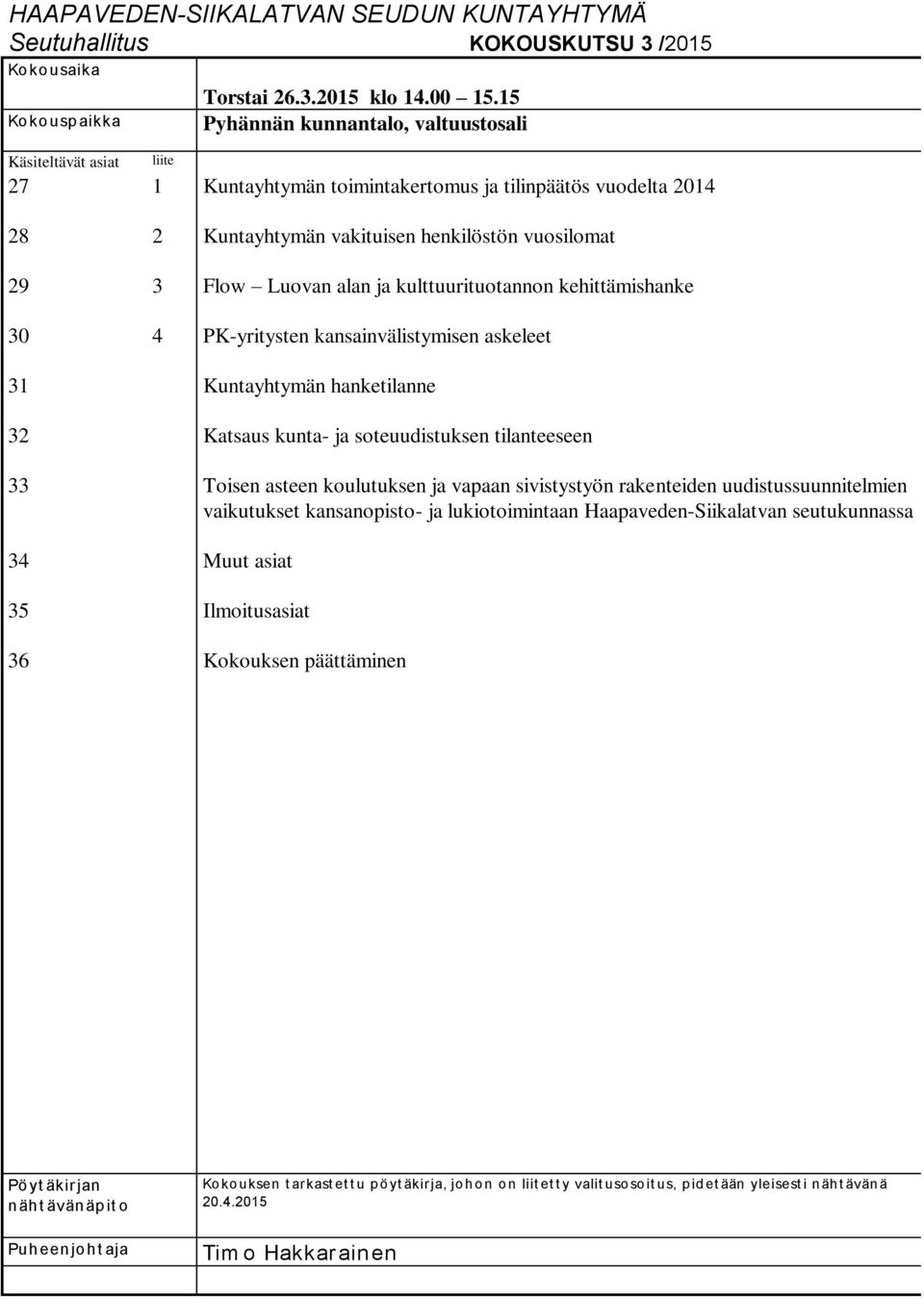 henkilöstön vuosilomat Flow Luovan alan ja kulttuurituotannon kehittämishanke PK-yritysten kansainvälistymisen askeleet Kuntayhtymän hanketilanne Katsaus kunta- ja soteuudistuksen tilanteeseen Toisen