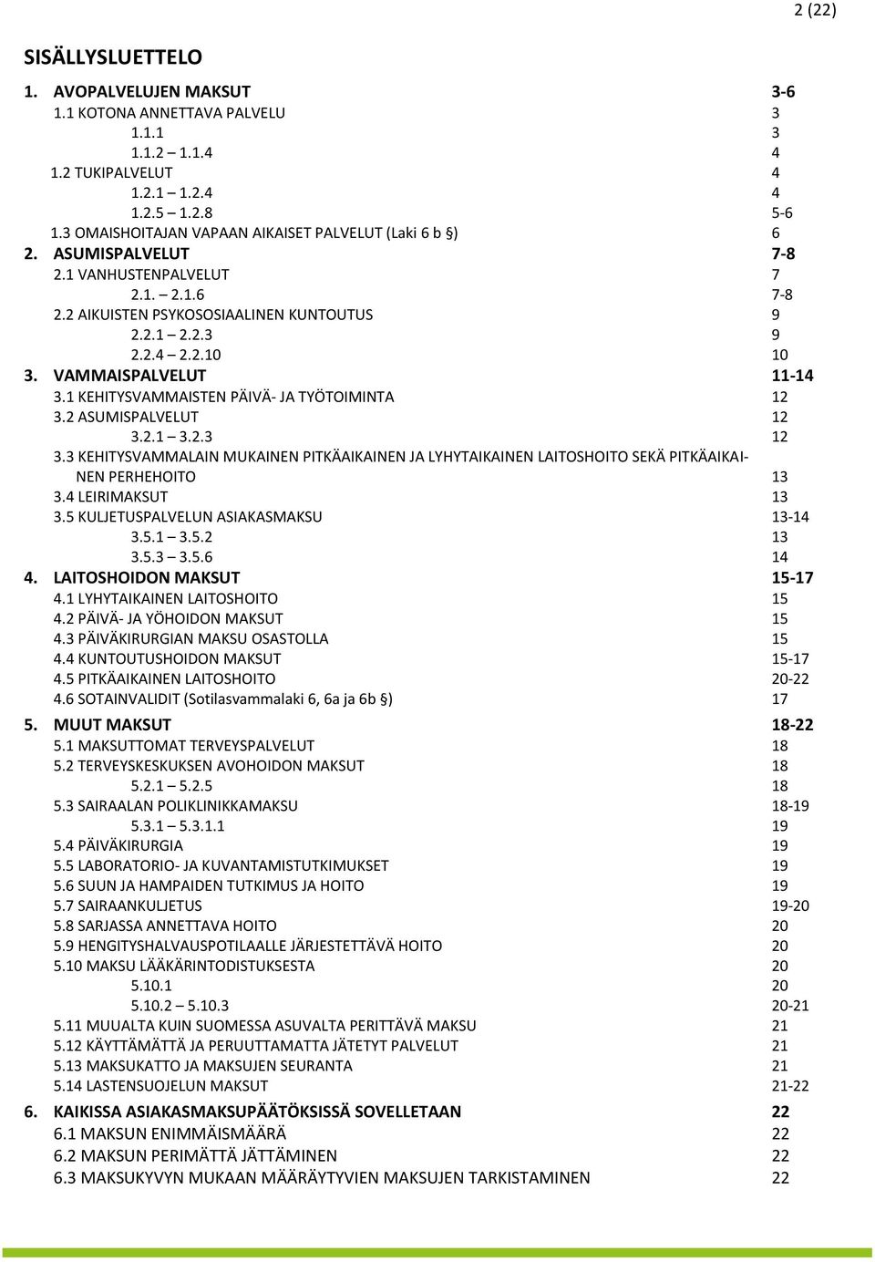 VAMMAISPALVELUT 11-14 3.1 KEHITYSVAMMAISTEN PÄIVÄ- JA TYÖTOIMINTA 12 3.2 ASUMISPALVELUT 12 3.2.1 3.2.3 12 3.