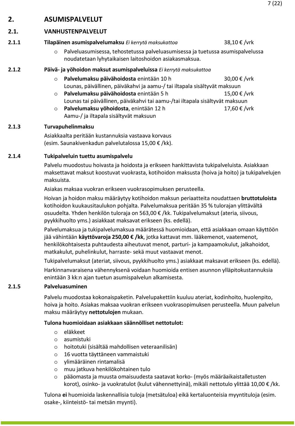 1 Tilapäinen asumispalvelumaksu Ei kerrytä maksukatta 38,10 /vrk Palveluasumisessa, tehstetussa palveluasumisessa ja tuetussa asumispalvelussa nudatetaan lyhytaikaisen laitshidn asiakasmaksua. 2.1.2 Päivä- ja yöhidn maksut asumispalveluissa Ei kerrytä maksukatta 2.