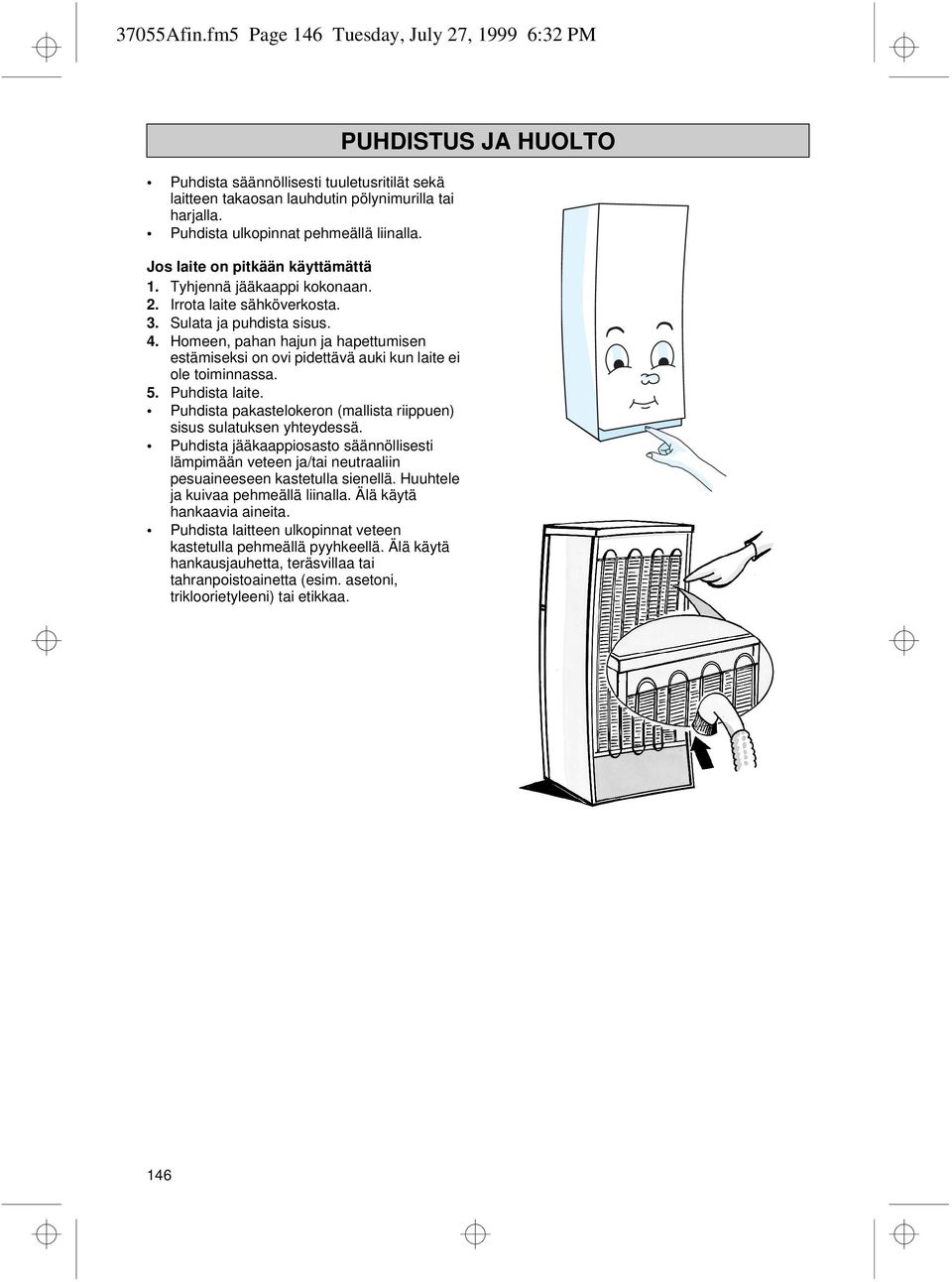 Homeen, pahan hajun ja hapettumisen estämiseksi on ovi pidettävä auki kun laite ei ole toiminnassa. 5. Puhdista laite. Puhdista pakastelokeron (mallista riippuen) sisus sulatuksen yhteydessä.