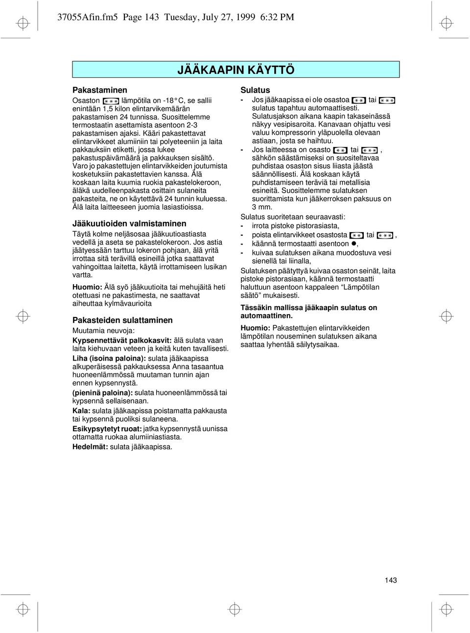 Kääri pakastettavat elintarvikkeet alumiiniin tai polyeteeniin ja laita pakkauksiin etiketti, jossa lukee pakastuspäivämäärä ja pakkauksen sisältö.