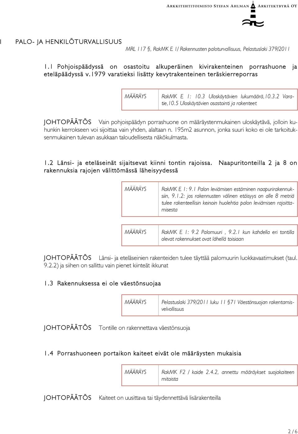 5 Uloskäytävien osastointi ja rakenteet JOHTOPÄÄTÖS Vain pohjoispäädyn porrashuone on määräystenmukainen uloskäytävä, jolloin kuhunkin kerrokseen voi sijoittaa vain yhden, alaltaan n.